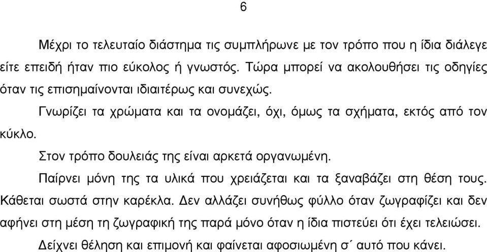 Γνωρίζει τα χρώματα και τα ονομάζει, όχι, όμως τα σχήματα, εκτός από τον κύκλο. Στον τρόπο δουλειάς της είναι αρκετά οργανωμένη.