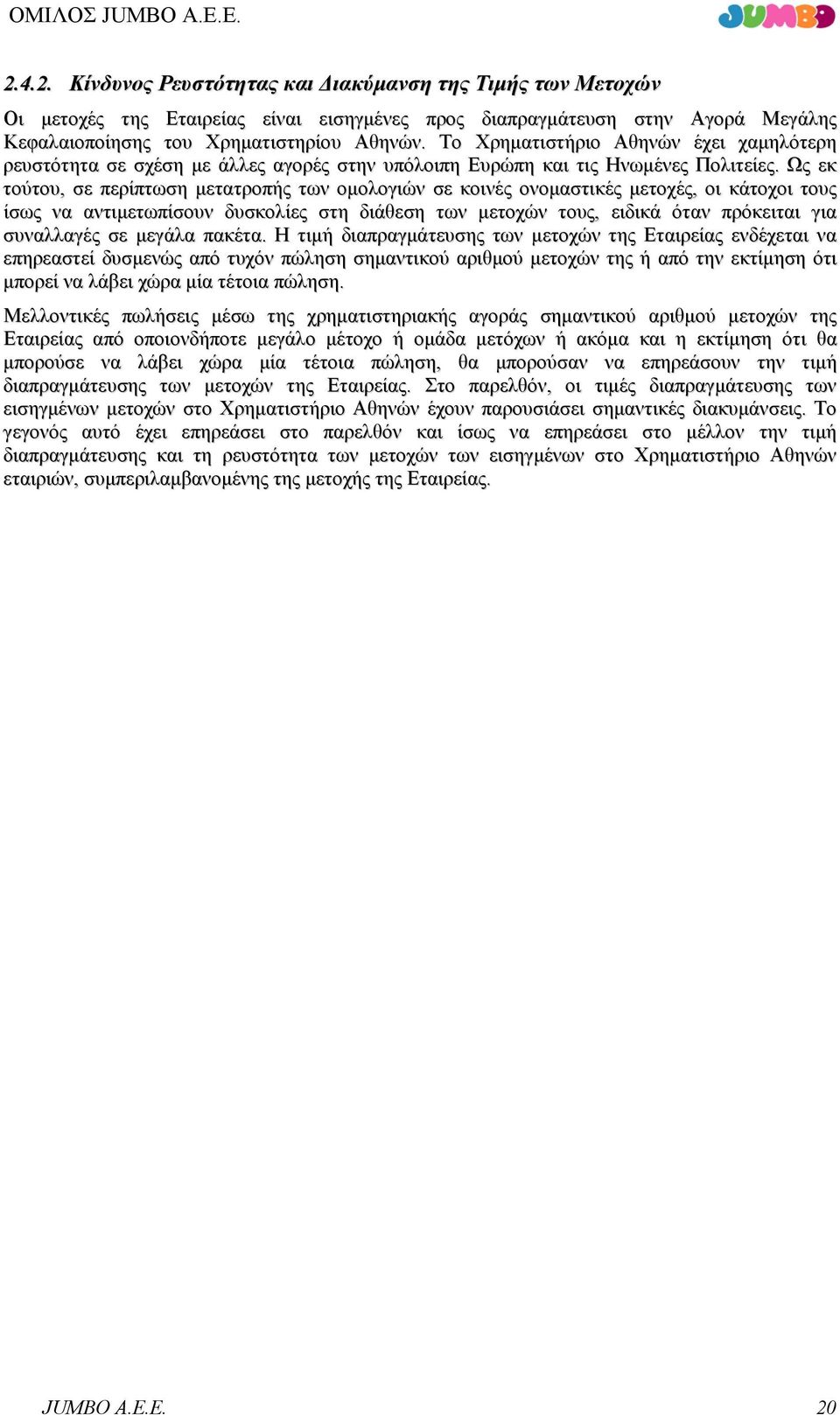 Ως εκ τούτου, σε περίπτωση µετατροπής των οµολογιών σε κοινές ονοµαστικές µετοχές, οι κάτοχοι τους ίσως να αντιµετωπίσουν δυσκολίες στη διάθεση των µετοχών τους, ειδικά όταν πρόκειται για συναλλαγές