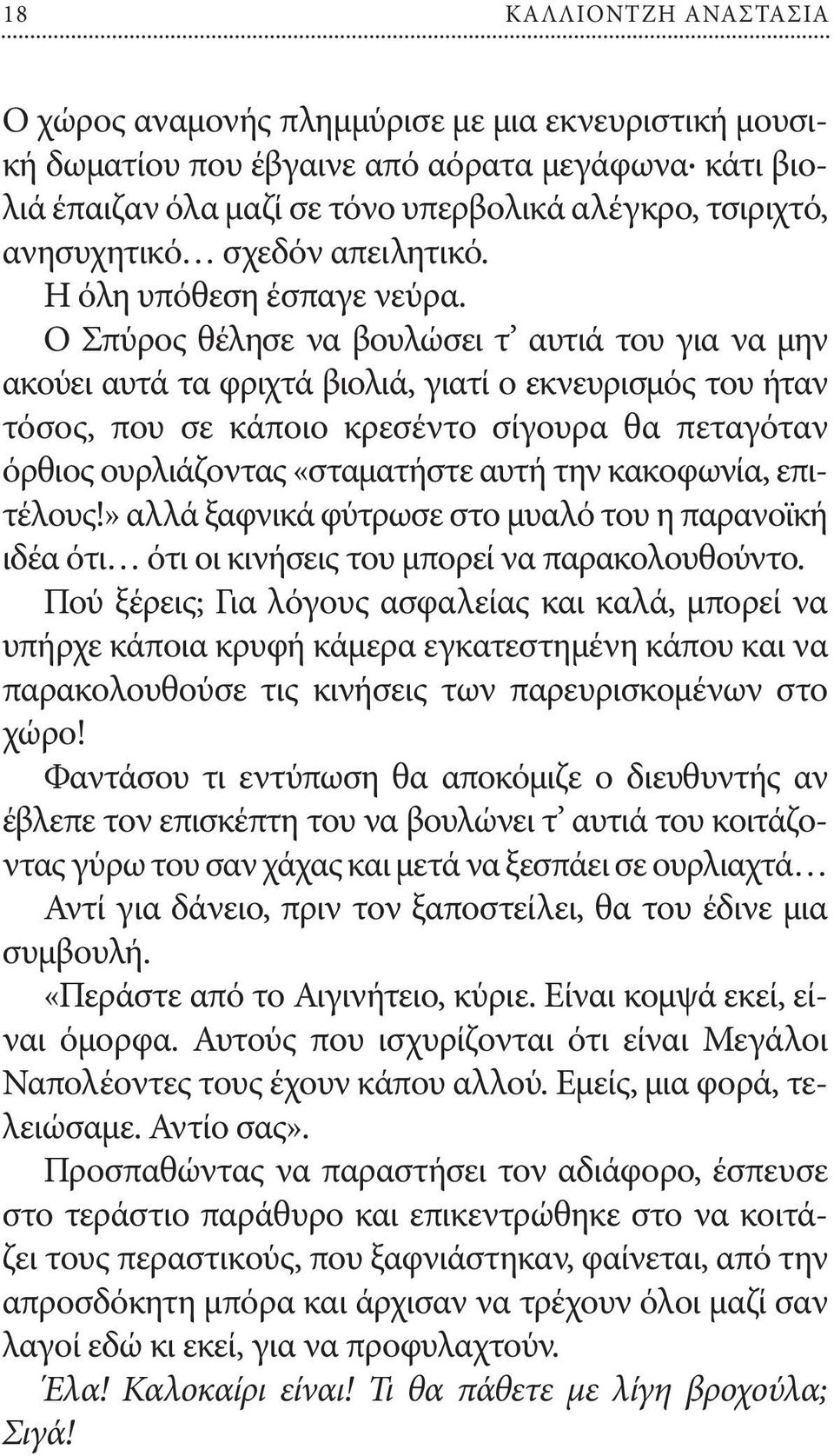 Ο Σπύρος θέλησε να βουλώσει τ αυτιά του για να μην ακούει αυτά τα φριχτά βιολιά, γιατί ο εκνευρισμός του ήταν τόσος, που σε κάποιο κρεσέντο σίγουρα θα πεταγόταν όρθιος ουρλιάζοντας «σταματήστε αυτή