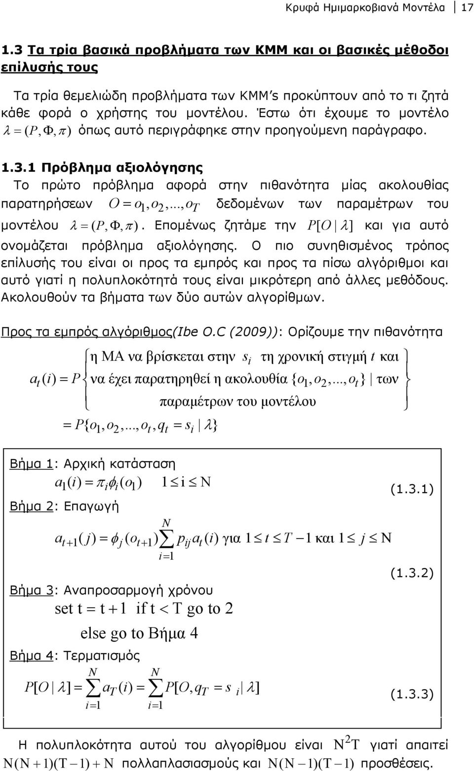 Έστω ότι έχουµε το µοντέλο λ = ( P, Φ, π ) όπως αυτό περιγράφηκε στην προηγούµενη παράγραφο..3. Πρόβληµα αξιολόγησης Το πρώτο πρόβληµα αφορά στην πιθανότητα µίας ακολουθίας παρατηρήσεων O= o, o2,.