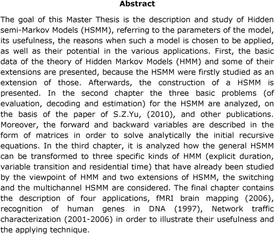 Firs, he basic daa of he heory of Hidden Markov Models (HMM) and some of heir exensions are presened, because he HSMM were firsly sudied as an exension of hose.