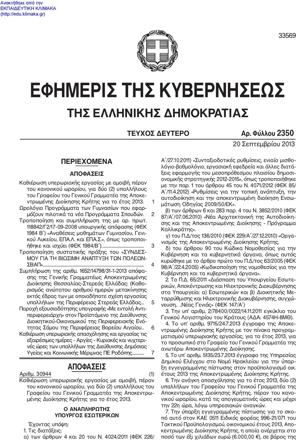 ντρωμένης Διοίκησης Κρήτης για το έτος 2013. 1 Ωρολόγια Προγράμματα των Γυμνασίων που εφαρ μόζουν πιλοτικά τα νέα Προγράμματα Σπουδών. 2 Τροποποίηση και συμπλήρωση της με αρ. πρωτ.