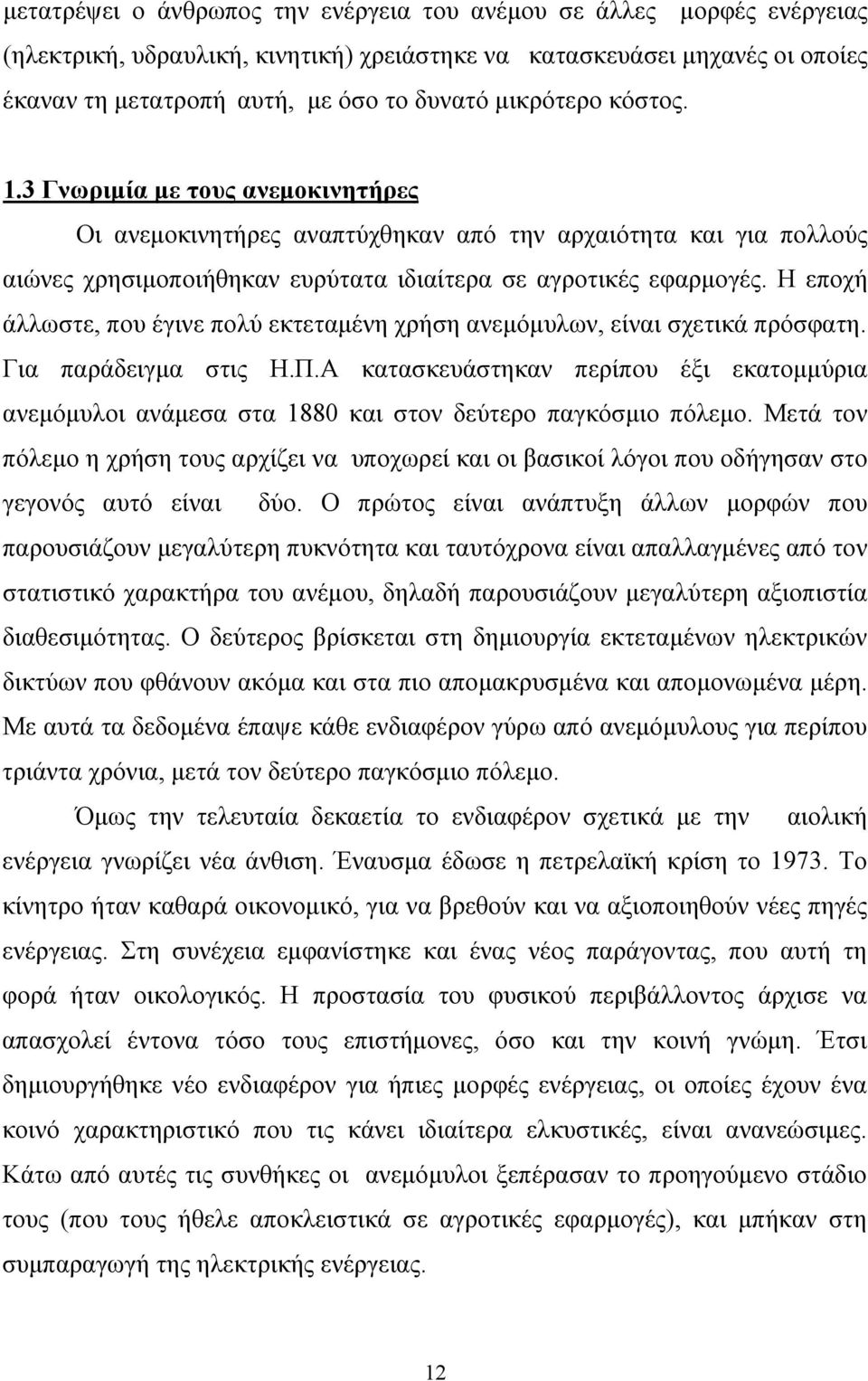 Η εποχή άλλωστε, που έγινε πολύ εκτεταμένη χρήση ανεμόμυλων, είναι σχετικά πρόσφατη. Για παράδειγμα στις Η.Π.