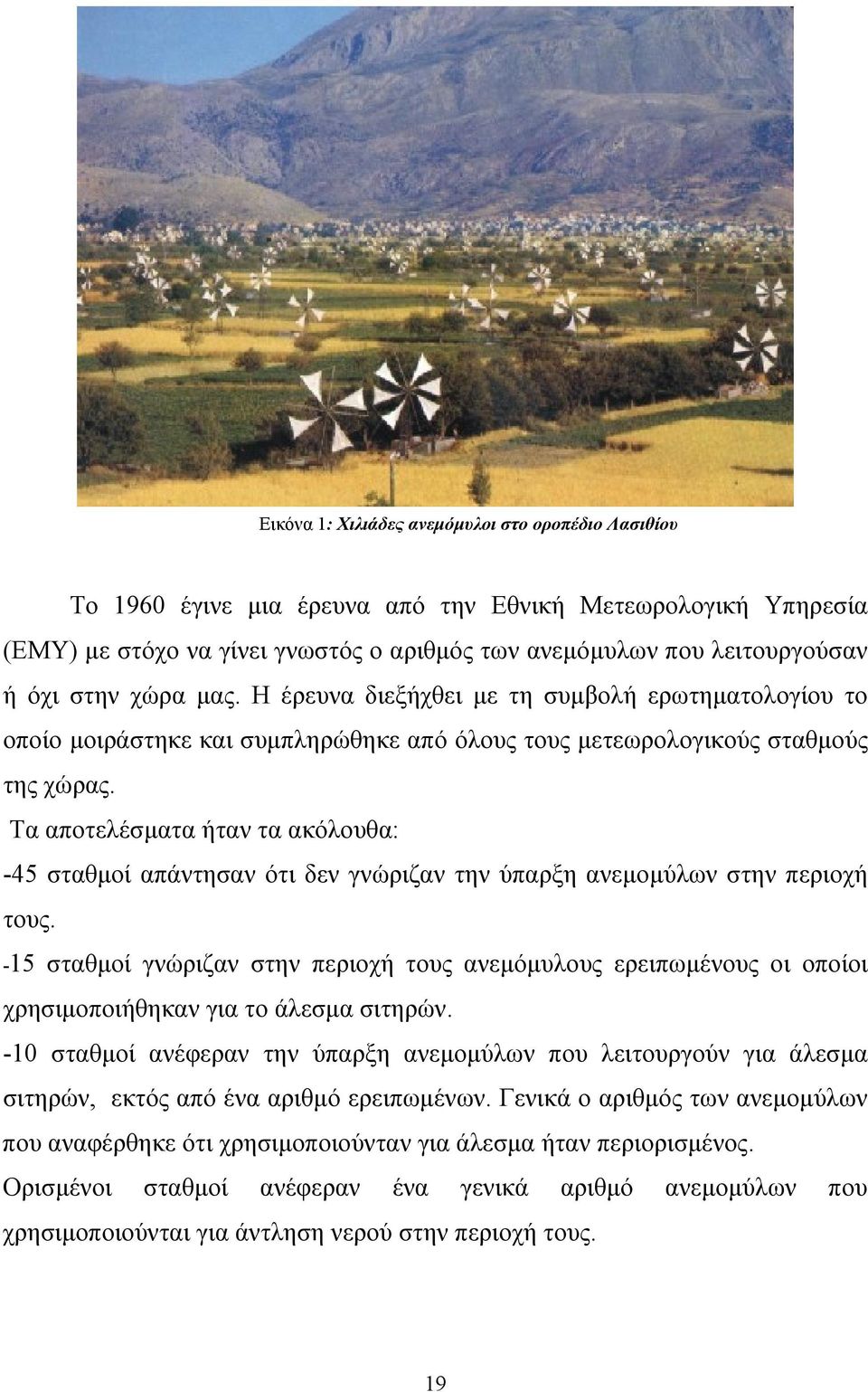 Τα αποτελέσματα ήταν τα ακόλουθα: -45 σταθμοί απάντησαν ότι δεν γνώριζαν την ύπαρξη ανεμομύλων στην περιοχή τους.