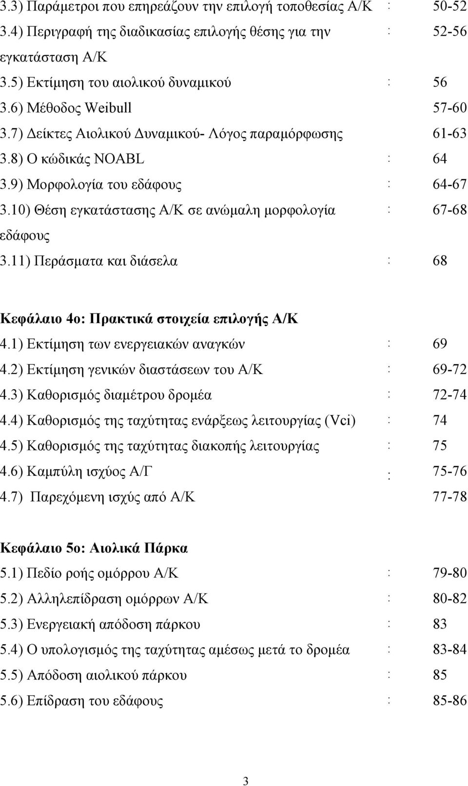 10) Θέση εγκατάστασης Α/Κ σε ανώμαλη μορφολογία : 67-68 εδάφους 3.11) Περάσματα και διάσελα : 68 Κεφάλαιο 4ο: Πρακτικά στοιχεία επιλογής Α/Κ 4.1) Εκτίμηση των ενεργειακών αναγκών : 69 4.