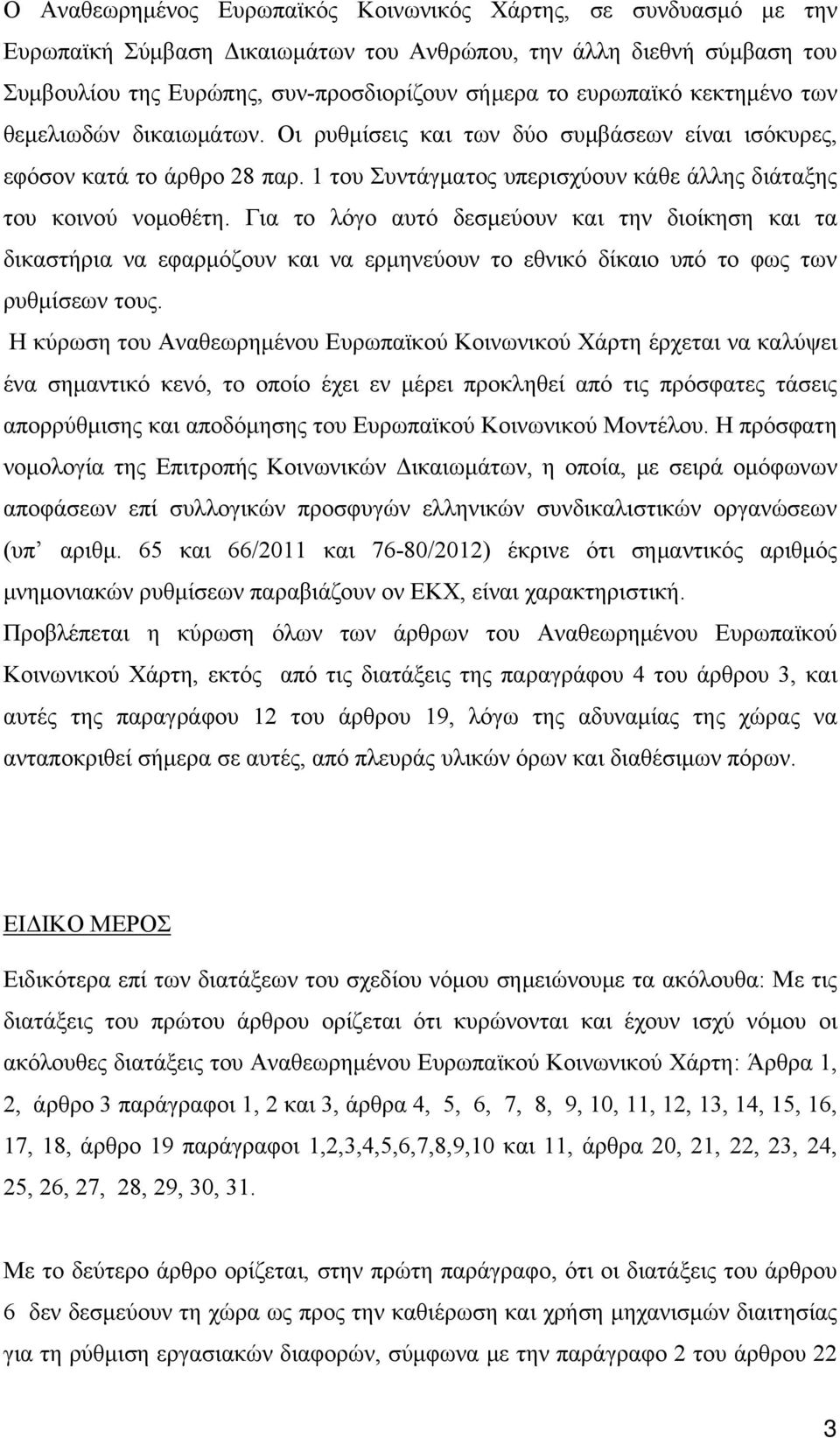 Για το λόγο αυτό δεσμεύουν και την διοίκηση και τα δικαστήρια να εφαρμόζουν και να ερμηνεύουν το εθνικό δίκαιο υπό το φως των ρυθμίσεων τους.