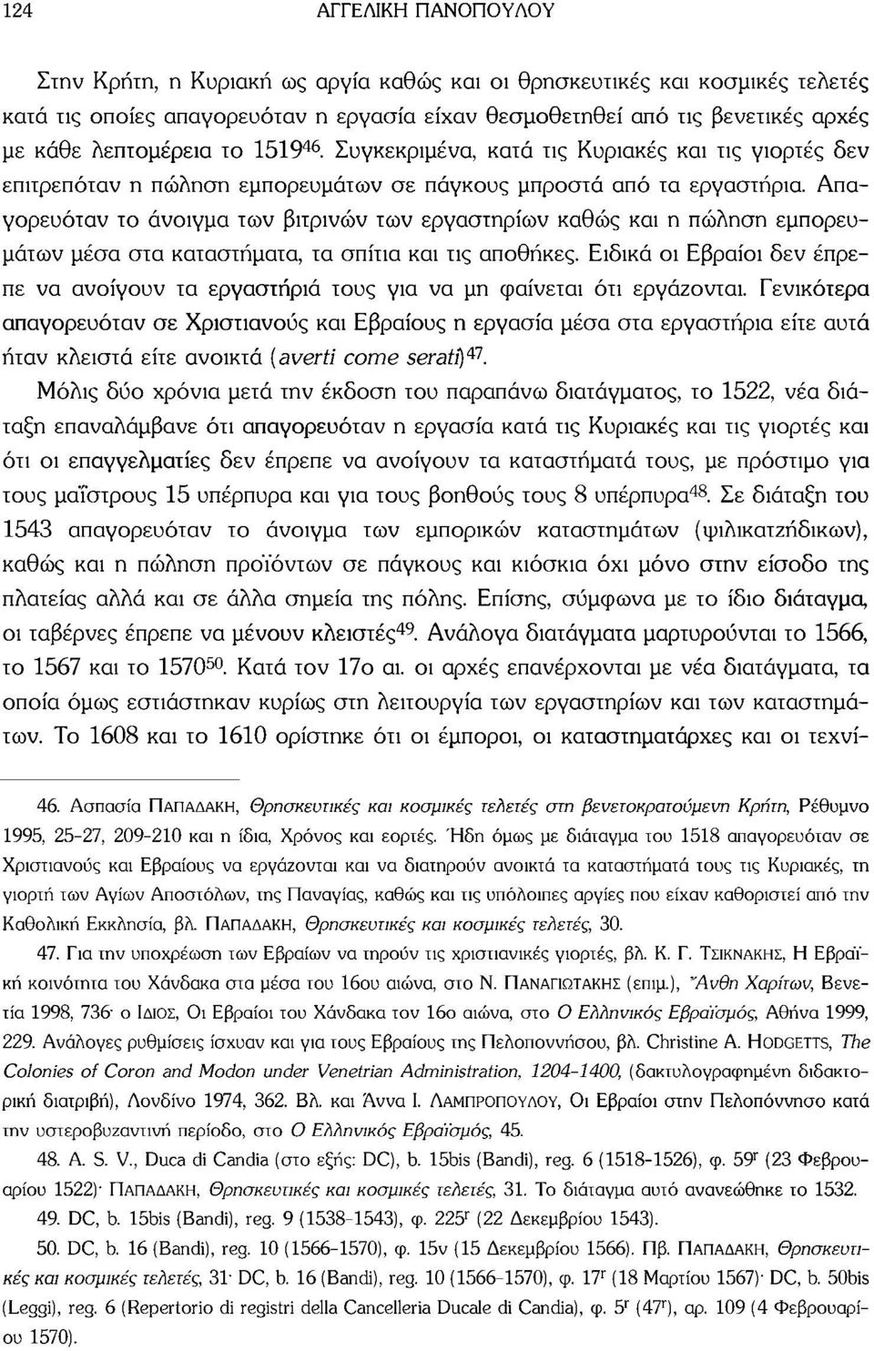 Απαγορευόταν το άνοιγμα των βιτρινών των εργαστηρίων καθώς και η πώληση εμπορευμάτων μέσα στα καταστήματα, τα σπίτια και τις αποθήκες.