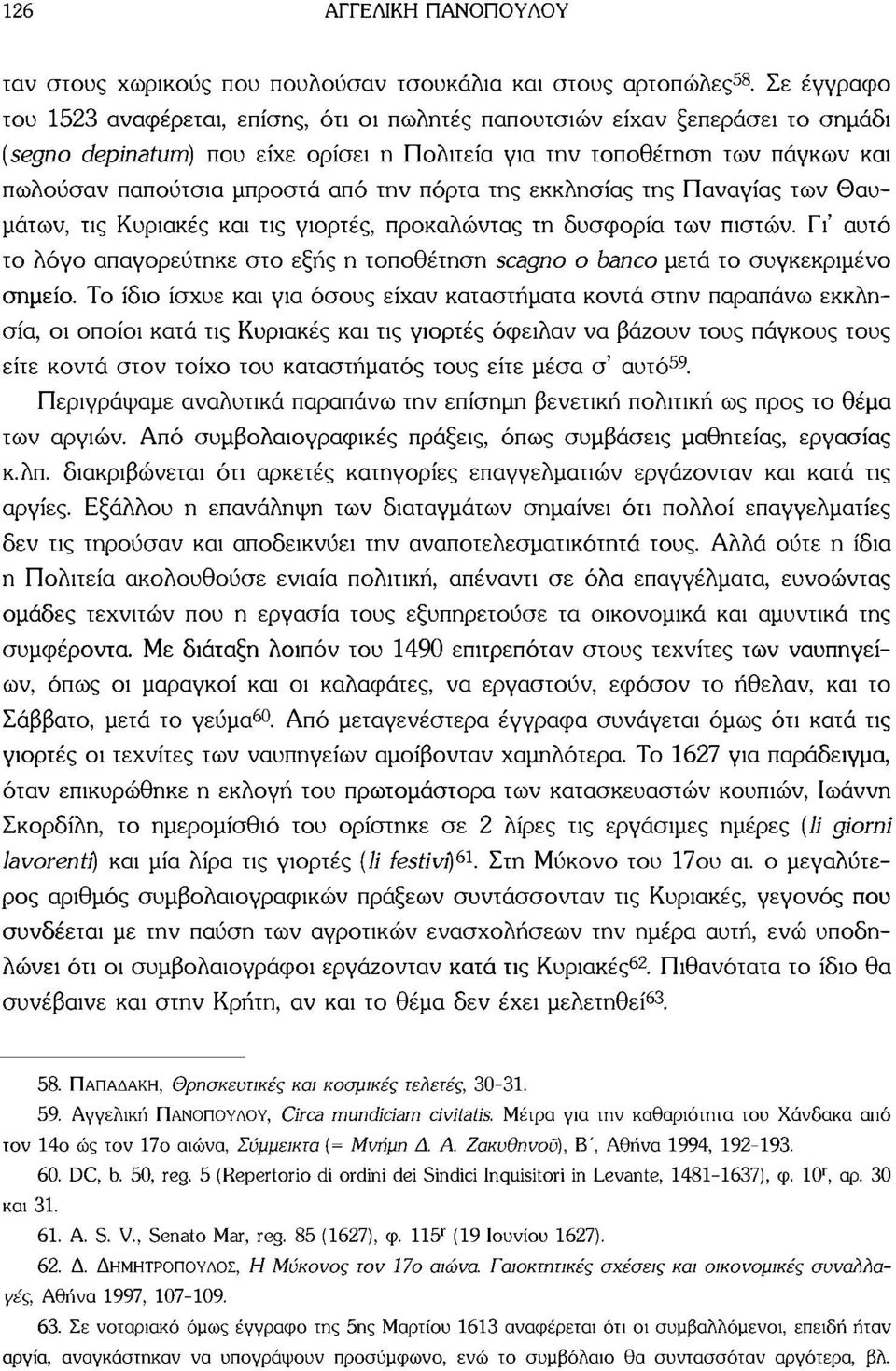 από την πόρτα της εκκλησίας της Παναγίας των θαυμάτων, τις Κυριακές και τις γιορτές, προκαλώντας τη δυσφορία των πιστών.