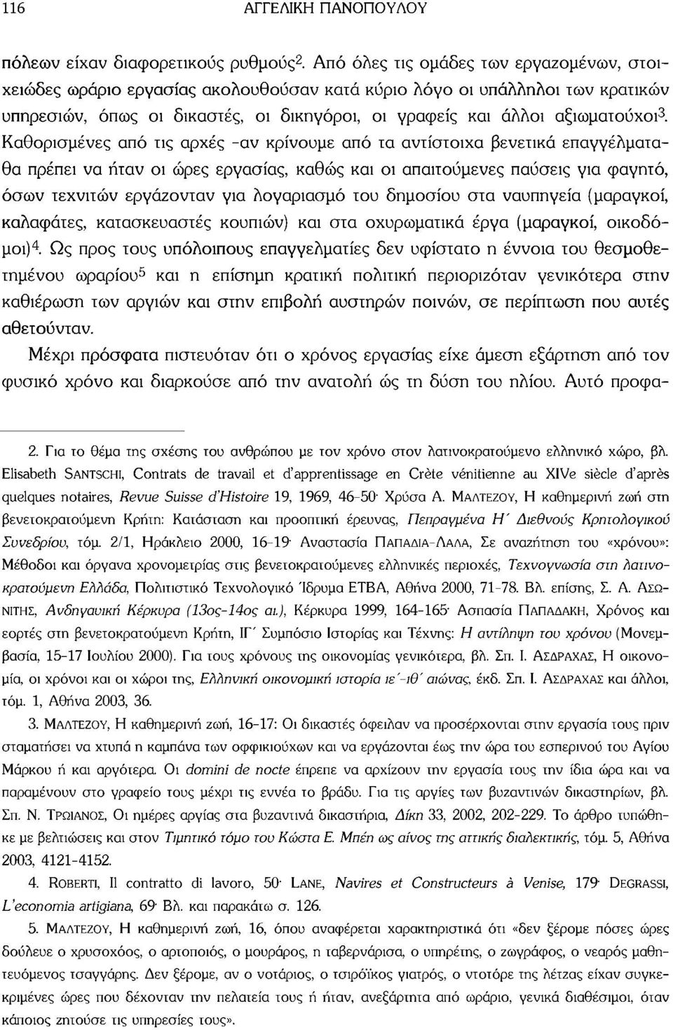 Καθορισμένες από τις αρχές -αν κρίνουμε από τα αντίστοιχα βενετικά επαγγέλματαθα πρέπει να ήταν οι ώρες εργασίας, καθώς και οι απαιτούμενες παύσεις για φαγητό, όσων τεχνιτών εργάζονταν για λογαριασμό