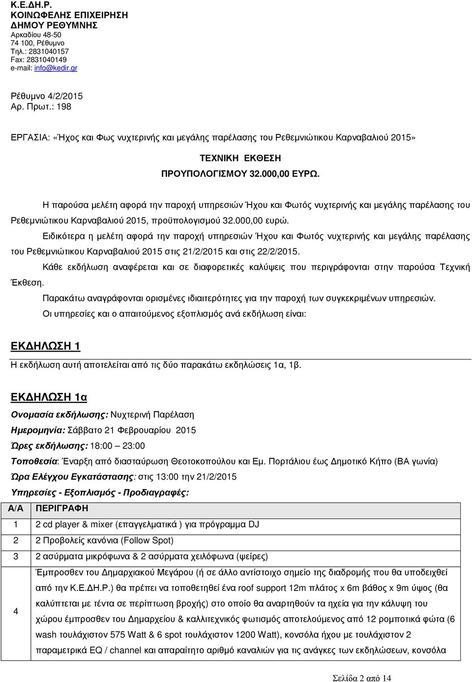 Η παρούσα µελέτη αφορά την παροχή υπηρεσιών Ήχου και Φωτός νυχτερινής και µεγάλης παρέλασης του Ρεθεµνιώτικου Καρναβαλιού 2015, προϋπολογισµού 32.000,00 ευρώ.