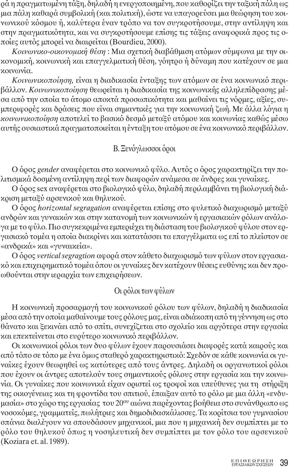 Κοινωνικο-οικονομική θέση : Μια σχετική διαβάθμιση ατόμων σύμφωνα με την οικονομική, κοινωνική και επαγγελματική θέση, γόητρο ή δύναμη που κατέχουν σε μια κοινωνία.