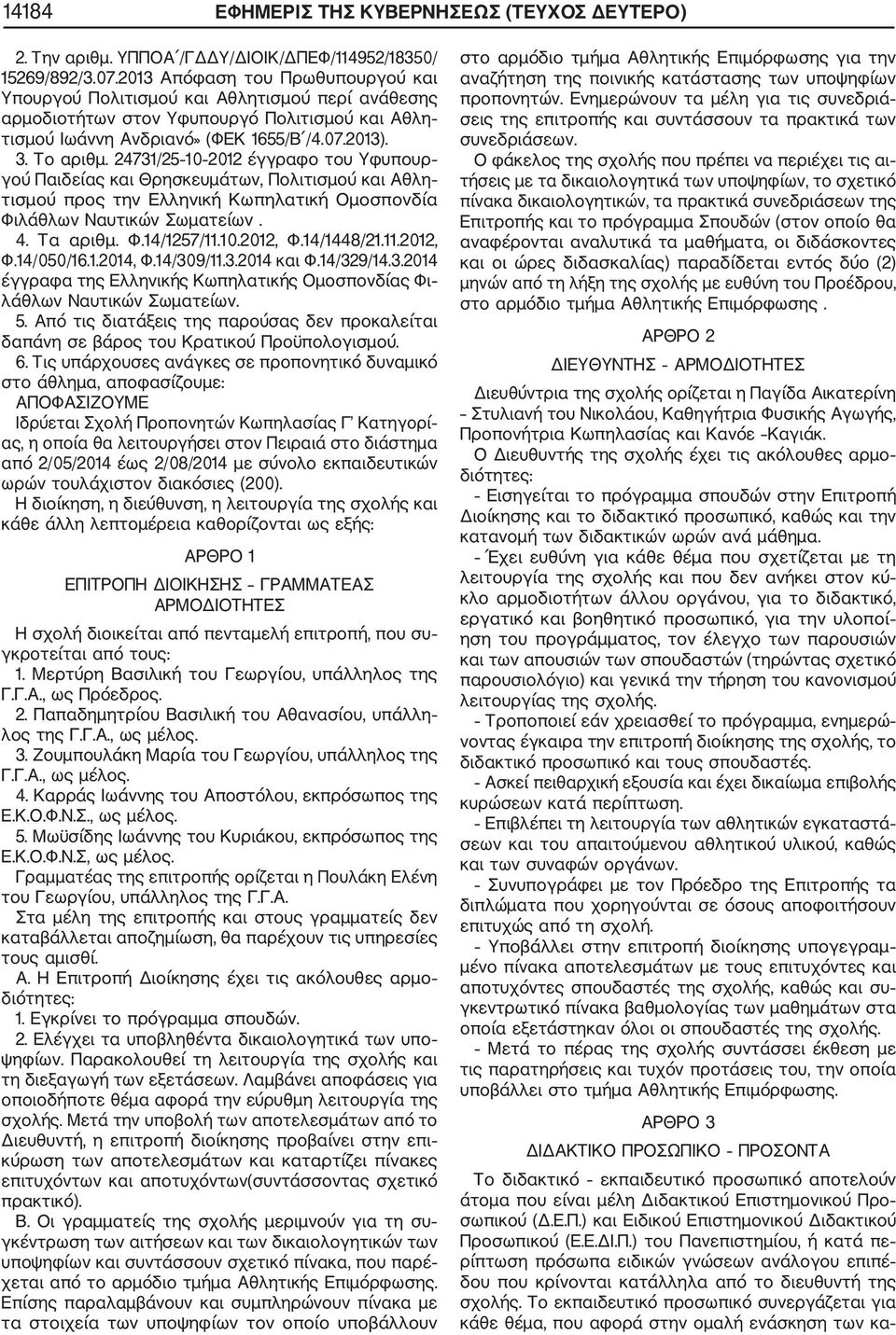 24731/25 10 2012 έγγραφο του Υφυπουρ γού Παιδείας και Θρησκευμάτων, Πολιτισμού και Αθλη τισμού προς την Ελληνική Κωπηλατική Ομοσπονδία Φιλάθλων Ναυτικών Σωματείων. 4. Τα αριθμ. Φ.14/1257/11.10.2012, Φ.