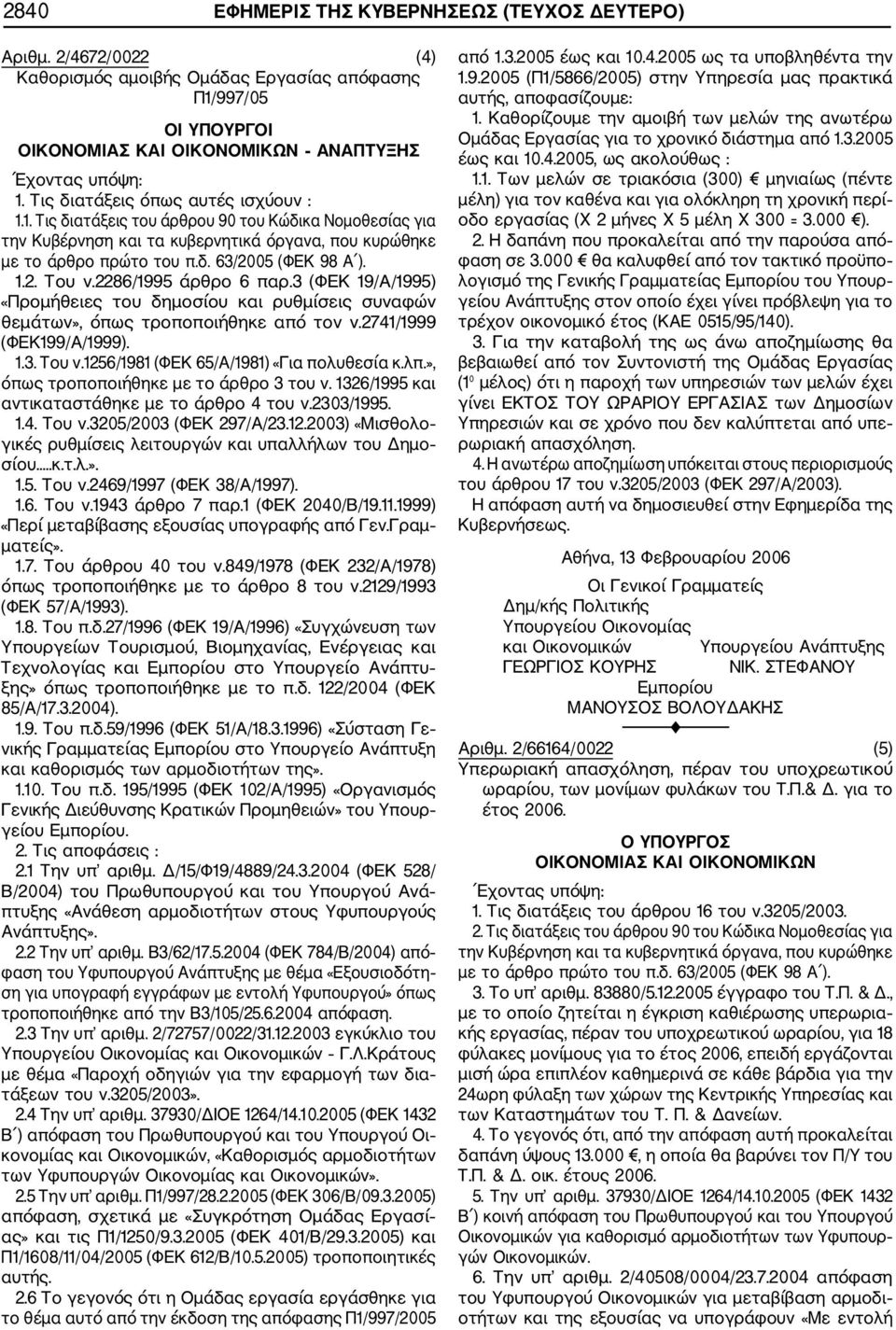 δ. 63/2005 (ΦΕΚ 98 Α ). 1.2. Του ν.2286/1995 άρθρο 6 παρ.3 (ΦΕΚ 19/Α/1995) «Προμήθειες του δημοσίου και ρυθμίσεις συναφών θεμάτων», όπως τροποποιήθηκε από τον ν.2741/1999 (ΦΕΚ199/Α/1999). 1.3. Του ν.1256/1981 (ΦΕΚ 65/Α/1981) «Για πολυθεσία κ.