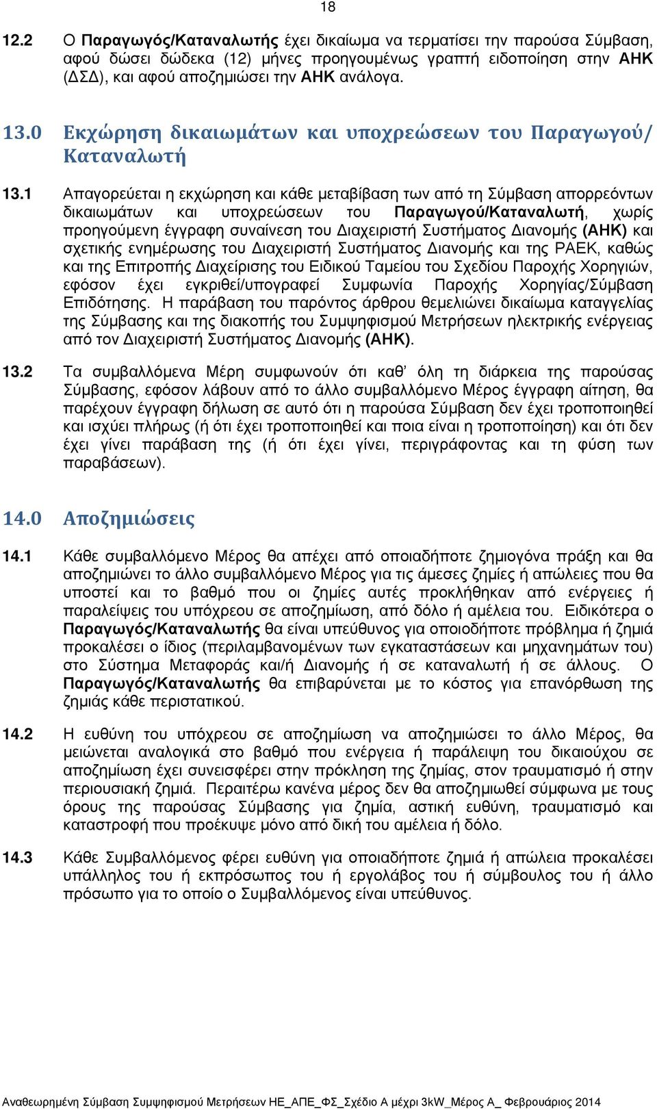 1 Απαγορεύεται η εκχώρηση και κάθε μεταβίβαση των από τη Σύμβαση απορρεόντων δικαιωμάτων και υποχρεώσεων του Παραγωγού/Καταναλωτή, χωρίς προηγούμενη έγγραφη συναίνεση του Διαχειριστή Συστήματος