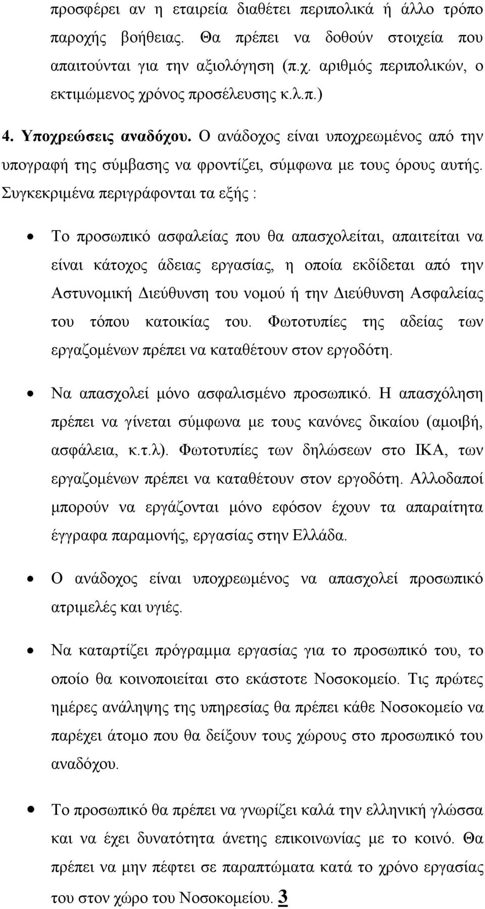 Συγκεκριμένα περιγράφονται τα εξής : Το προσωπικό ασφαλείας που θα απασχολείται, απαιτείται να είναι κάτοχος άδειας εργασίας, η οποία εκδίδεται από την Αστυνομική Διεύθυνση του νομού ή την Διεύθυνση