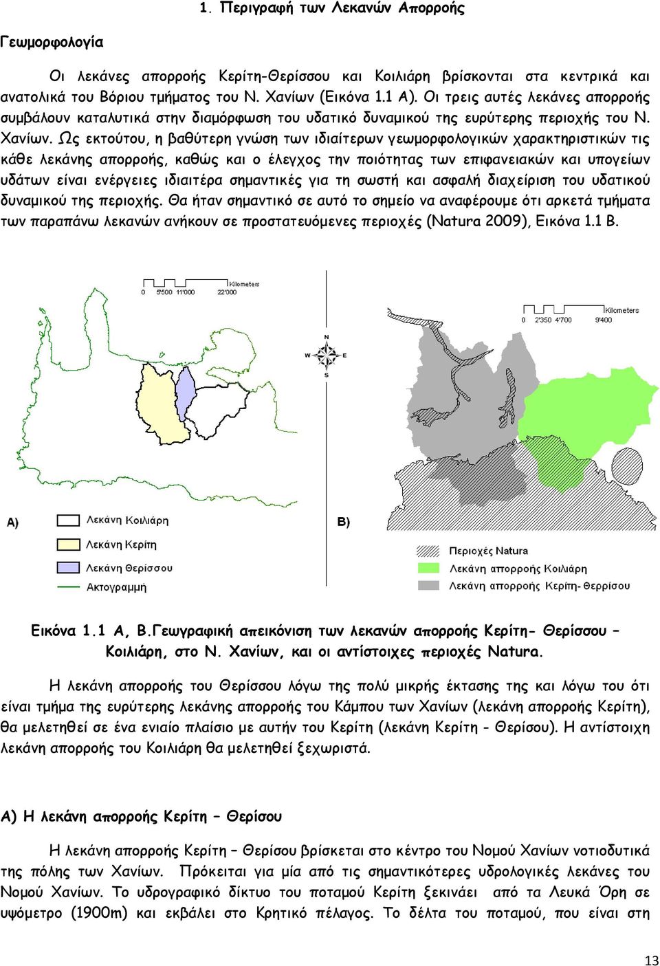 Ως εκτούτου, η βαθύτερη γνώση των ιδιαίτερων γεωμορφολογικών χαρακτηριστικών τις κάθε λεκάνης απορροής, καθώς και ο έλεγχος την ποιότητας των επιφανειακών και υπογείων υδάτων είναι ενέργειες