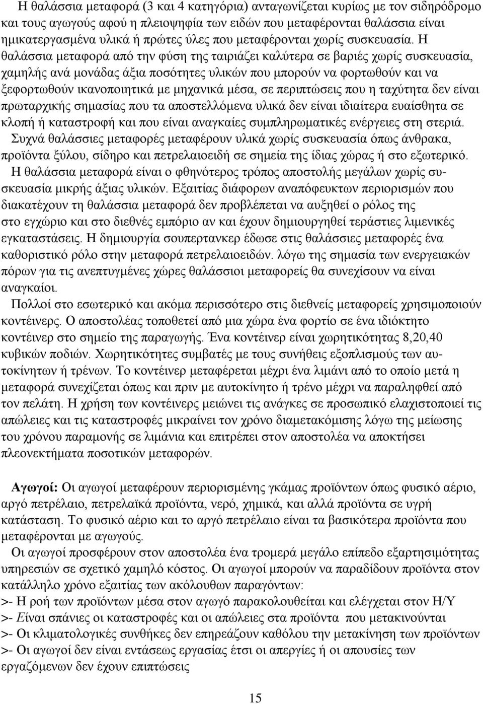 Η θαλάσσια μεταφορά από την φύση της ταιριάζει καλύτερα σε βαριές χωρίς συσκευασία, χαμηλής ανά μονάδας άξια ποσότητες υλικών που μπορούν να φορτωθούν και να ξεφορτωθούν ικανοποιητικά με μηχανικά