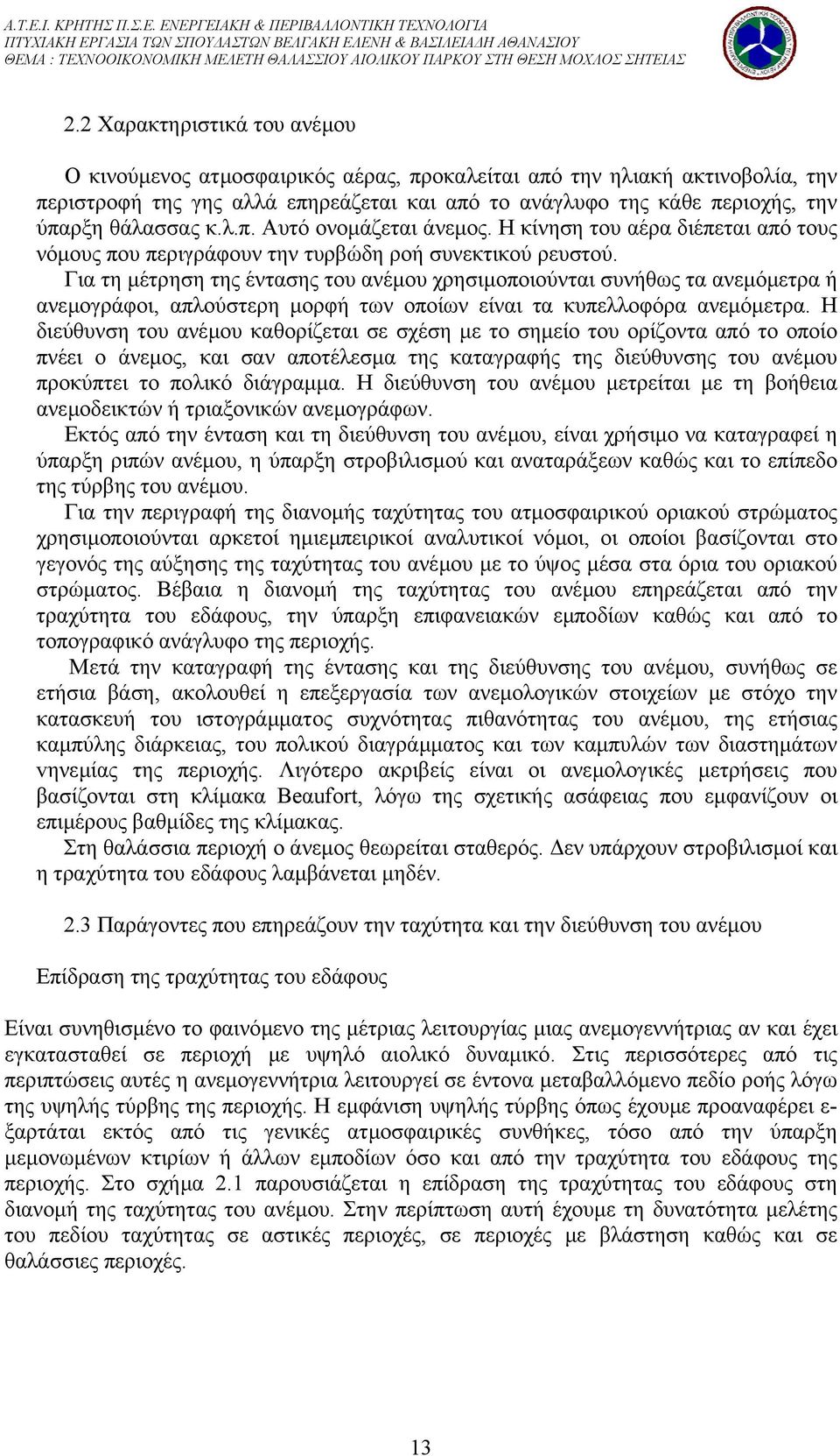 Για τη µέτρηση της έντασης του ανέµου χρησιµοποιούνται συνήθως τα ανεµόµετρα ή ανεµογράφοι, απλούστερη µoρφή των οποίων είναι τα κυπελλοφόρα ανεµόµετρα.