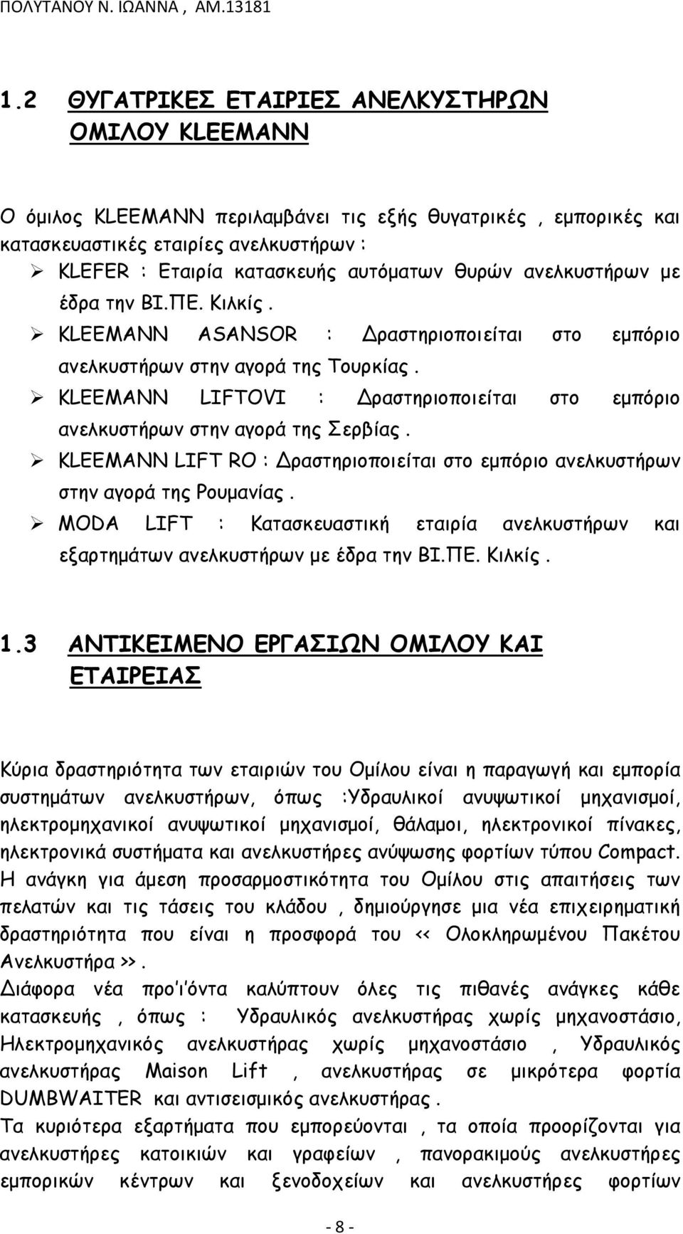 KLEEMANN LIFTOVI : Δραστηριοποιείται στο εμπόριο ανελκυστήρων στην αγορά της Σερβίας. KLEEMANN LIFT RO : Δραστηριοποιείται στο εμπόριο ανελκυστήρων στην αγορά της Ρουμανίας.