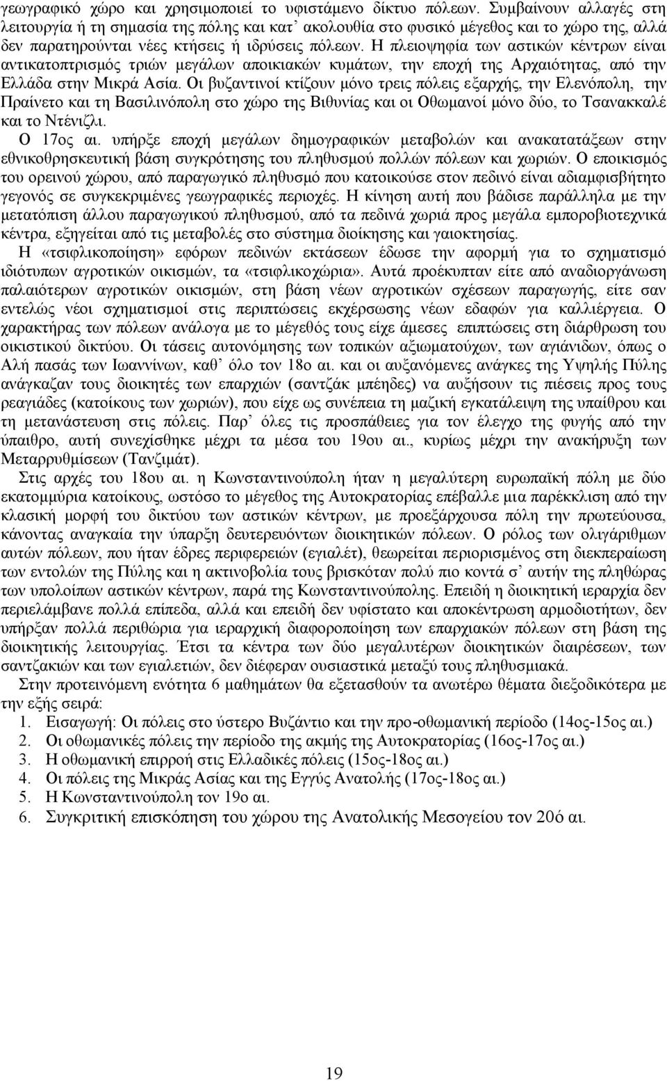 Η πλειοψηφία των αστικών κέντρων είναι αντικατοπτρισμός τριών μεγάλων αποικιακών κυμάτων, την εποχή της Αρχαιότητας, από την Ελλάδα στην Μικρά Ασία.