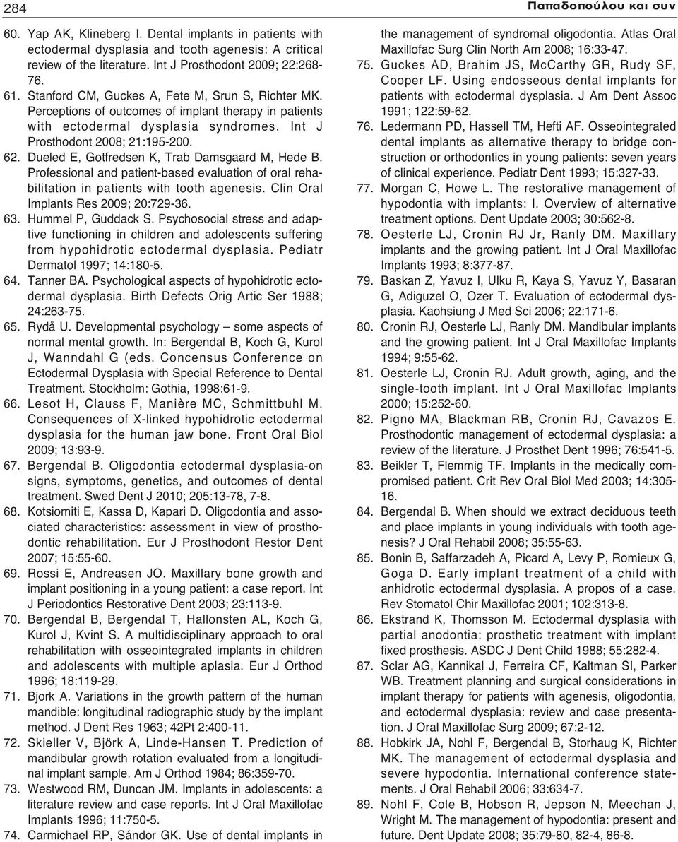 Dueled E, Gotfredsen K, Trab Damsgaard M, Hede B. Professional and patient-based evaluation of oral rehabilitation in patients with tooth agenesis. Clin Oral Implants Res 009; 0:79-36. 63.