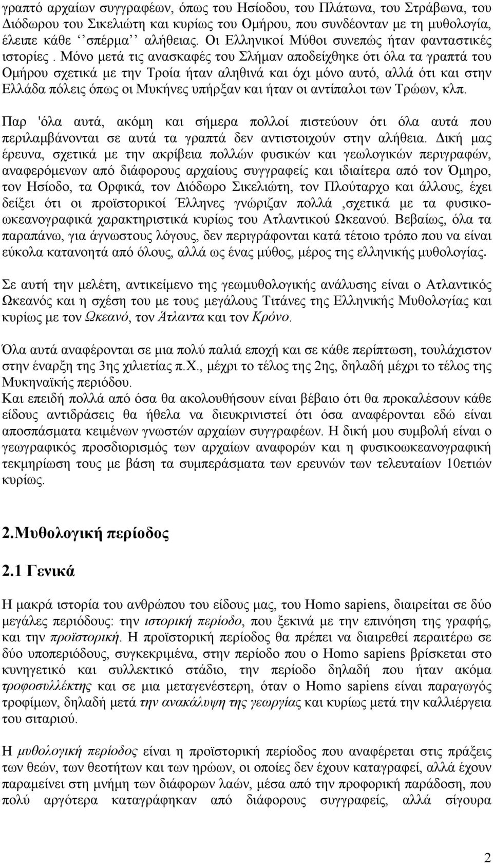 Μόνο μετά τις ανασκαφές του Σλήμαν αποδείχθηκε ότι όλα τα γραπτά του Ομήρου σχετικά με την Τροία ήταν αληθινά και όχι μόνο αυτό, αλλά ότι και στην Ελλάδα πόλεις όπως οι Μυκήνες υπήρξαν και ήταν οι