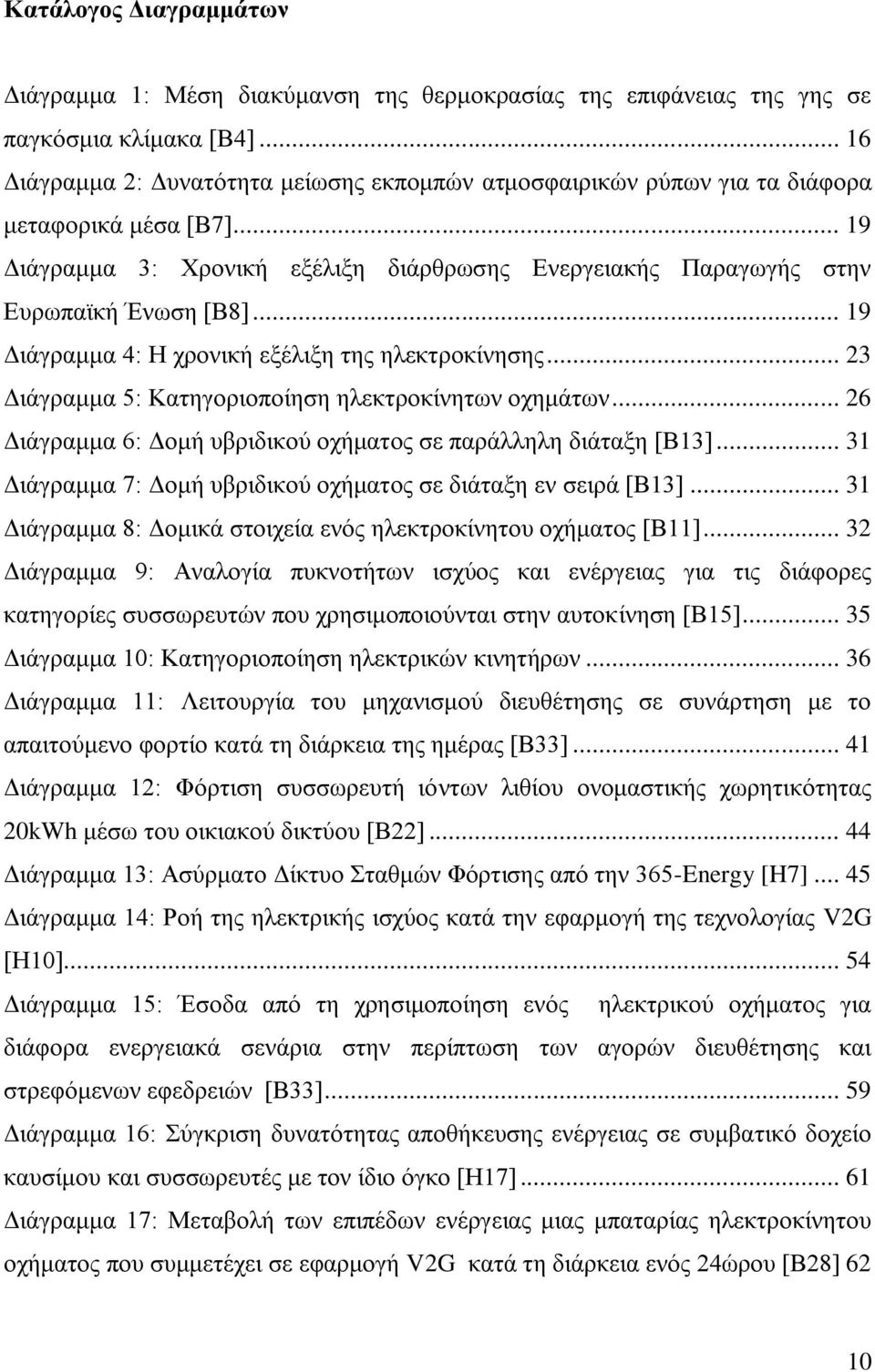 .. 19 Διάγραμμα 4: Η χρονική εξέλιξη της ηλεκτροκίνησης... 23 Διάγραμμα 5: Κατηγοριοποίηση ηλεκτροκίνητων οχημάτων... 26 Διάγραμμα 6: Δομή υβριδικού οχήματος σε παράλληλη διάταξη [Β13].