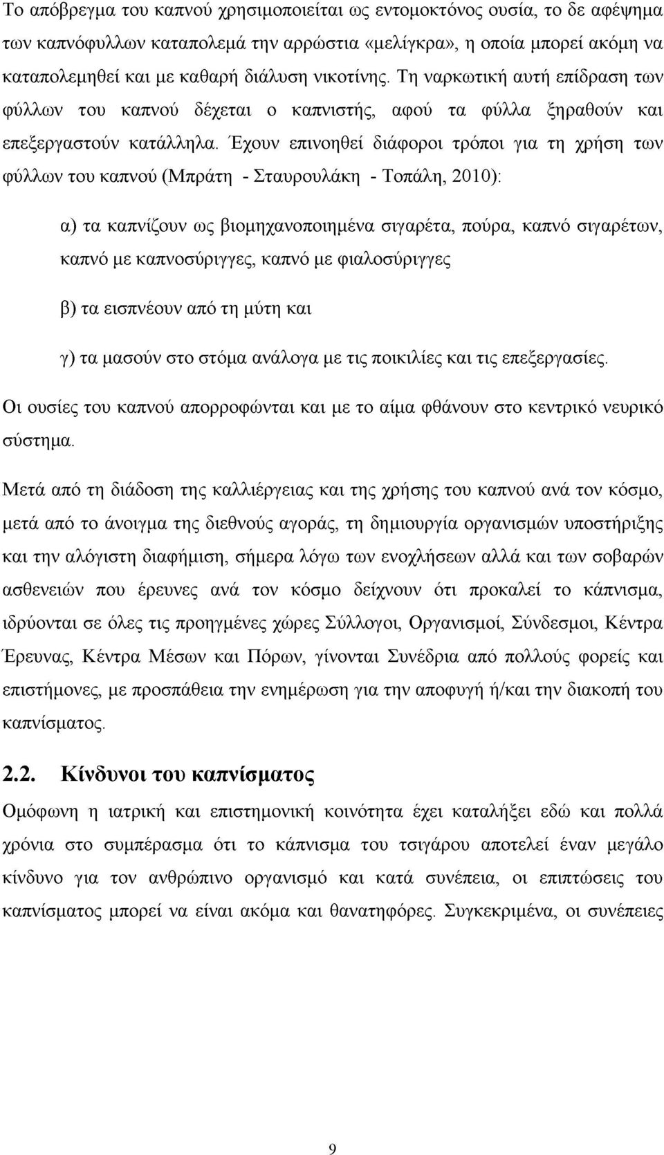 Έχουν επινοηθεί διάφοροι τρόποι για τη χρήση των φύλλων του καπνού (Μπράτη - Σταυρουλάκη - Τοπάλη, 2010): α) τα καπνίζουν ως βιομηχανοποιημένα σιγαρέτα, πούρα, καπνό σιγαρέτων, καπνό με