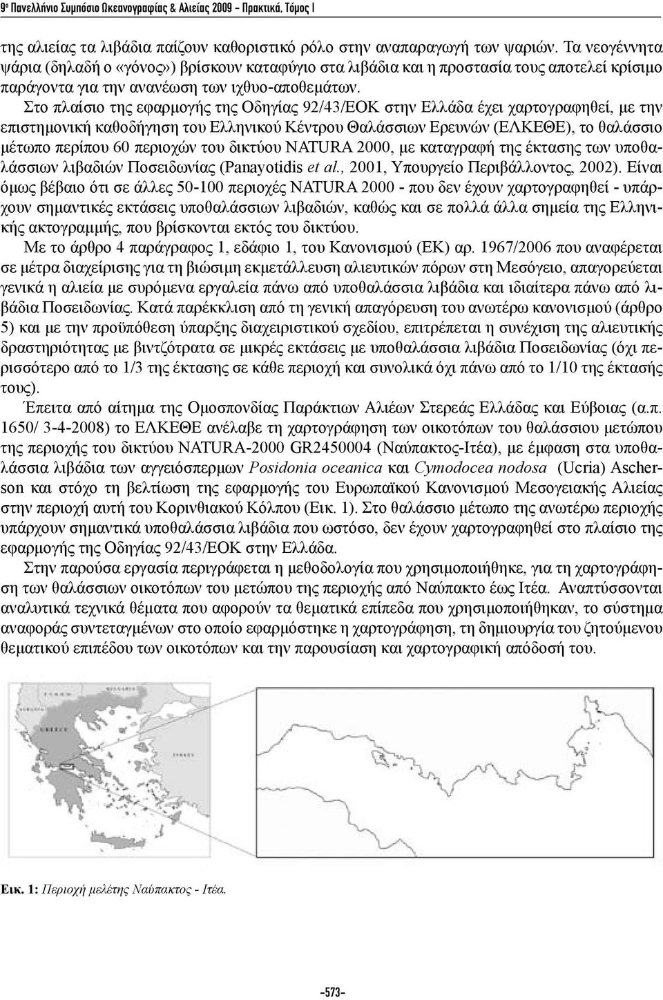 Στο πλαίσιο της εφαρμογής της Οδηγίας 92/43/ΕΟΚ στην Ελλάδα έχει χαρτογραφηθεί, με την επιστημονική καθοδήγηση του Ελληνικού Κέντρου Θαλάσσιων Ερευνών (ΕΛΚΕΘΕ), το θαλάσσιο μέτωπο περίπου 60 περιοχών