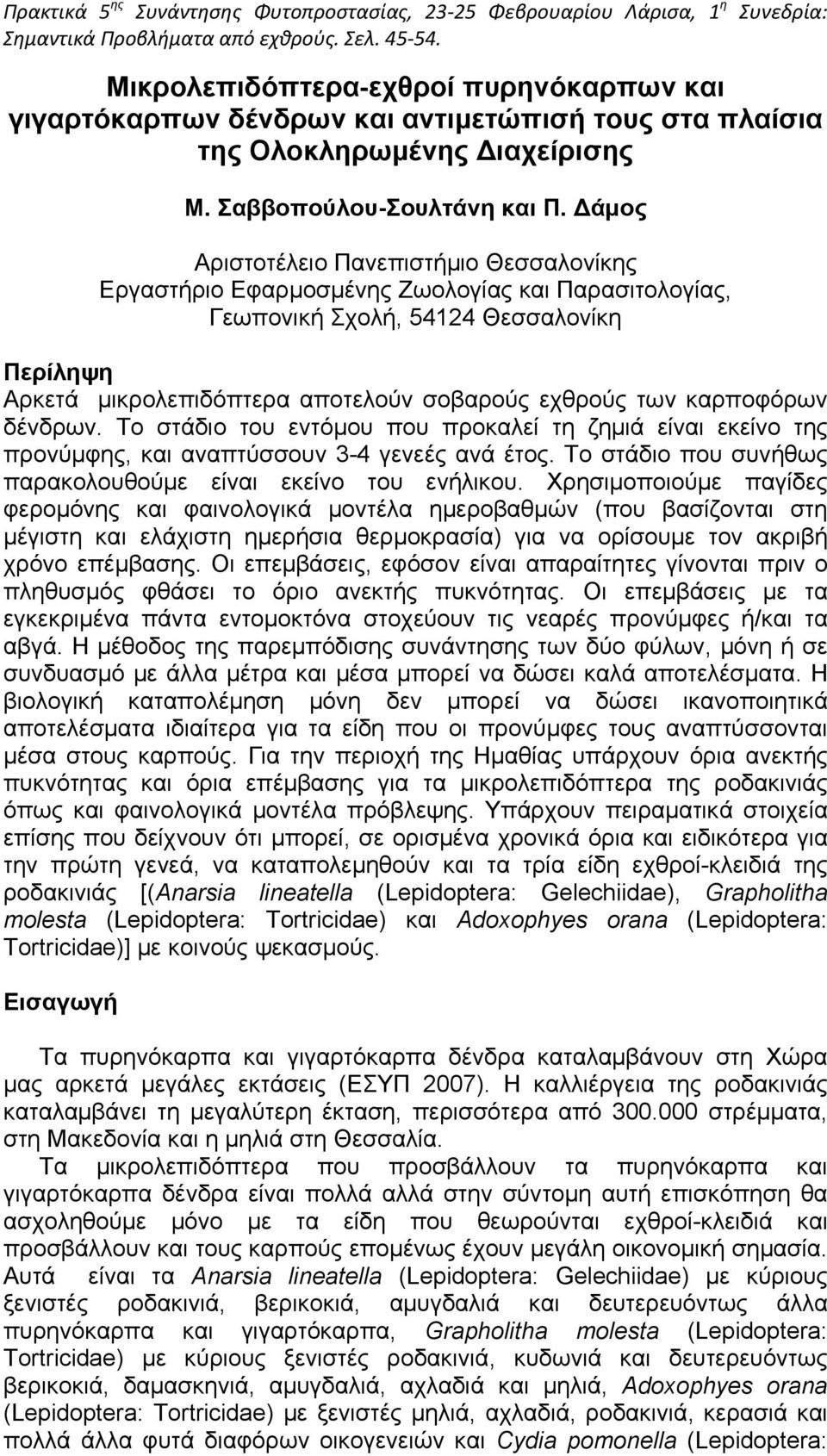 καρποφόρων δένδρων. Το στάδιο του εντόμου που προκαλεί τη ζημιά είναι εκείνο της προνύμφης, και αναπτύσσουν 3-4 γενεές ανά έτος. Το στάδιο που συνήθως παρακολουθούμε είναι εκείνο του ενήλικου.