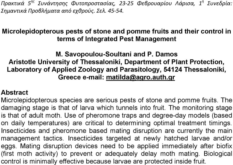 gr Abstract Microlepidopterous species are serious pests of stone and pomme fruits. The damaging stage is that of larva which tunnels into fruit. The monitoring stage is that of adult moth.