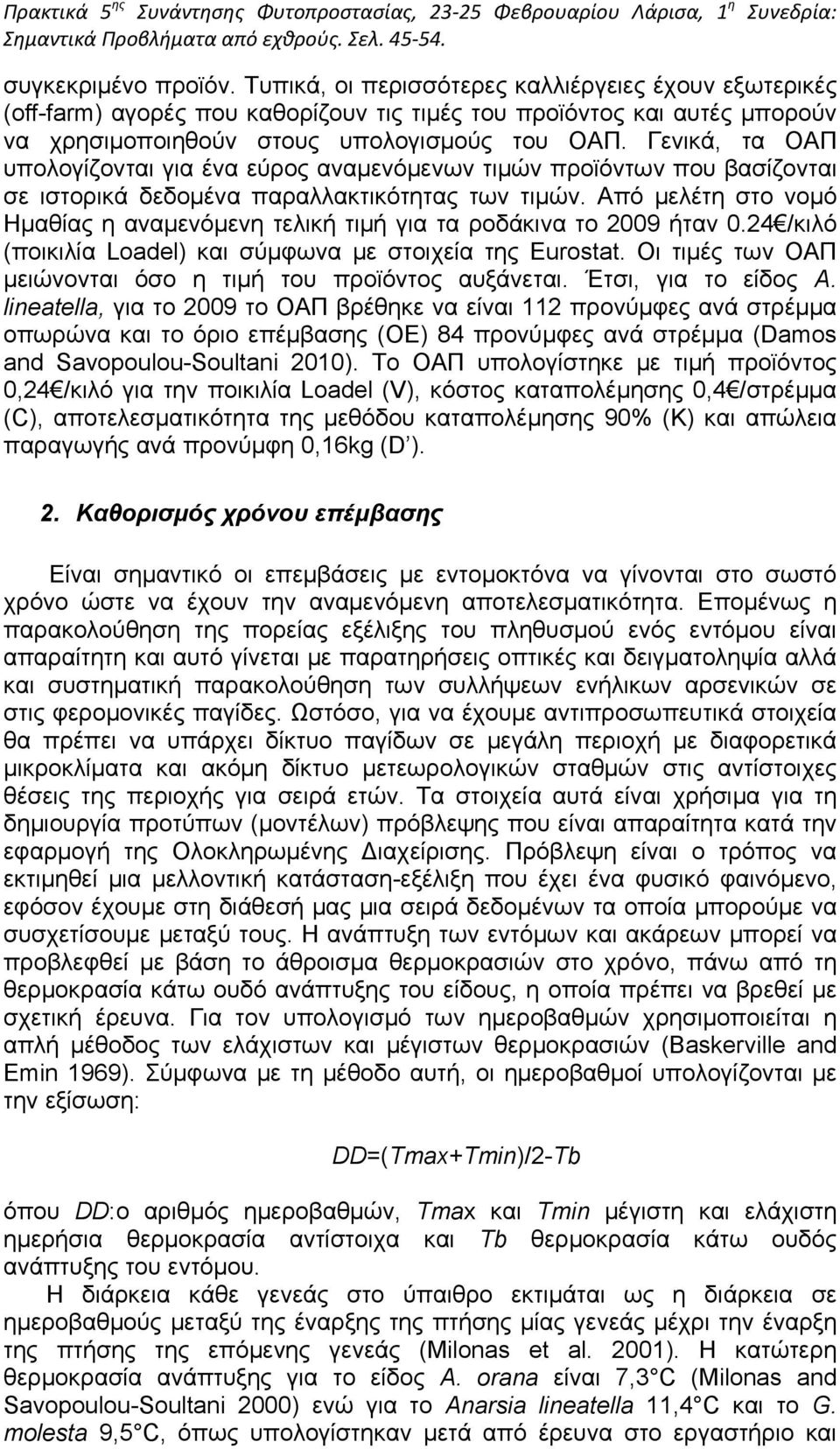 Από μελέτη στο νομό Ημαθίας η αναμενόμενη τελική τιμή για τα ροδάκινα το 2009 ήταν 0.24 /κιλό (ποικιλία Loadel) και σύμφωνα με στοιχεία της Eurostat.