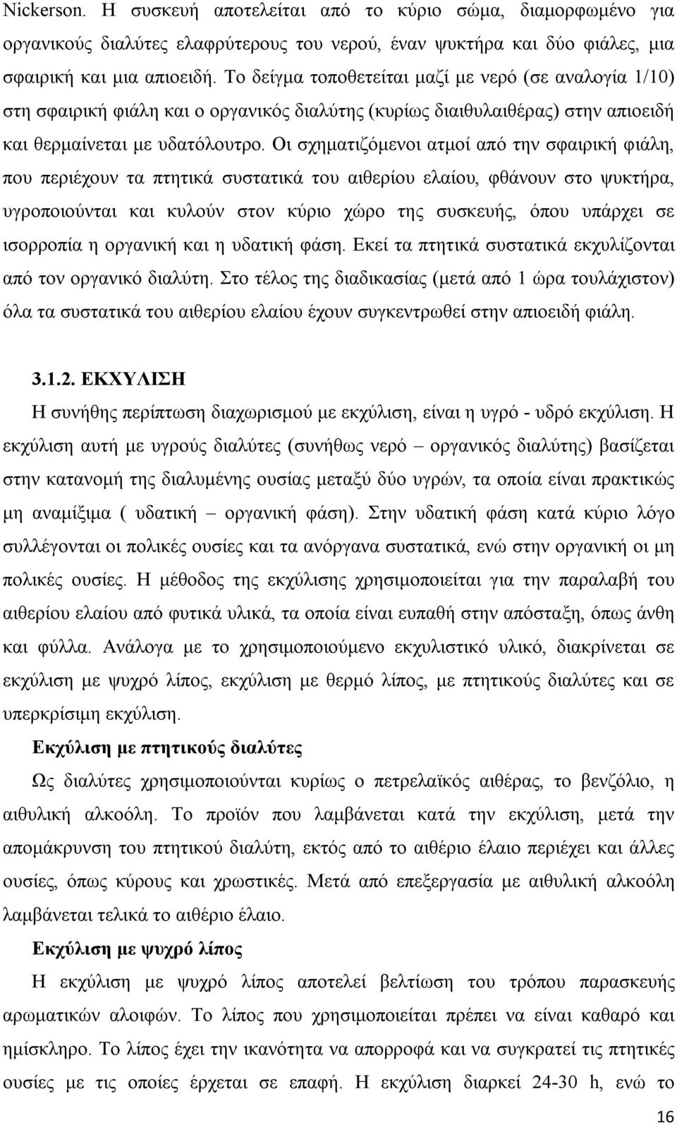 Οι σχηματιζόμενοι ατμοί από την σφαιρική φιάλη, που περιέχουν τα πτητικά συστατικά του αιθερίου ελαίου, φθάνουν στο ψυκτήρα, υγροποιούνται και κυλούν στον κύριο χώρο της συσκευής, όπου υπάρχει σε