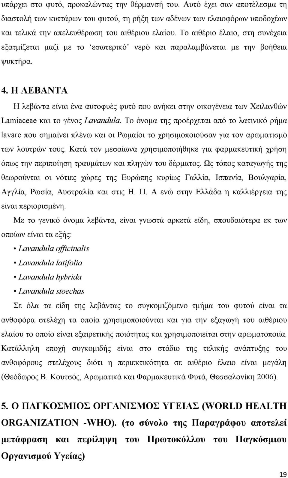 Το αιθέριο έλαιο, στη συνέχεια εξατμίζεται μαζί με το εσωτερικό νερό και παραλαμβάνεται με την βοήθεια ψυκτήρα. 4.