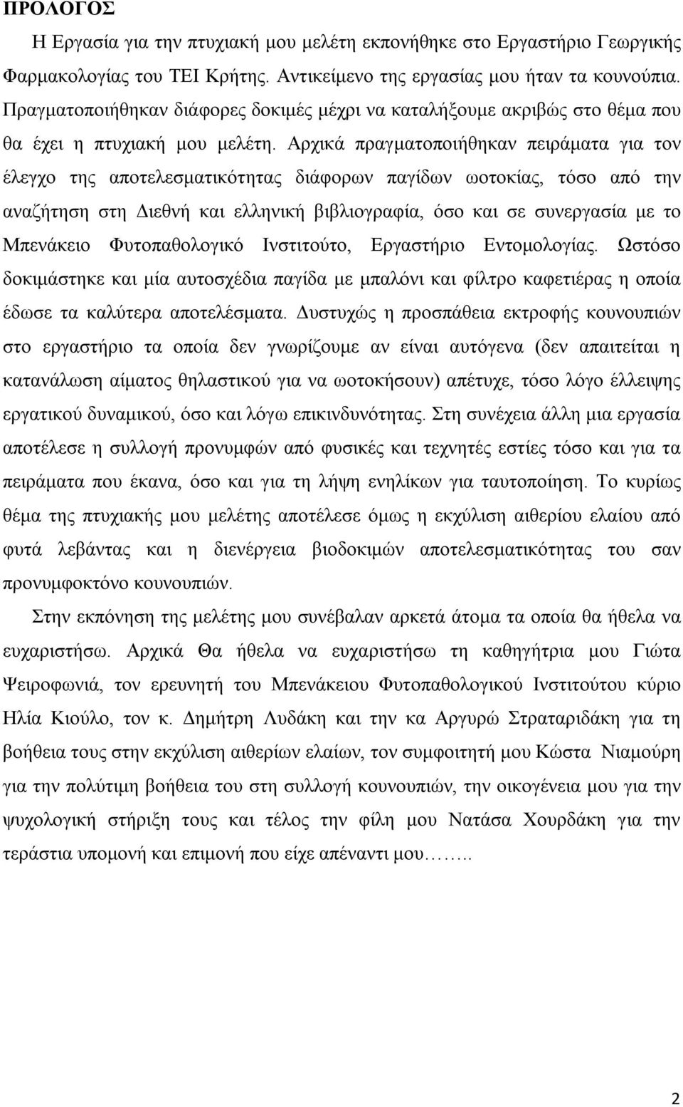 Αρχικά πραγματοποιήθηκαν πειράματα για τον έλεγχο της αποτελεσματικότητας διάφορων παγίδων ωοτοκίας, τόσο από την αναζήτηση στη Διεθνή και ελληνική βιβλιογραφία, όσο και σε συνεργασία με το Μπενάκειο