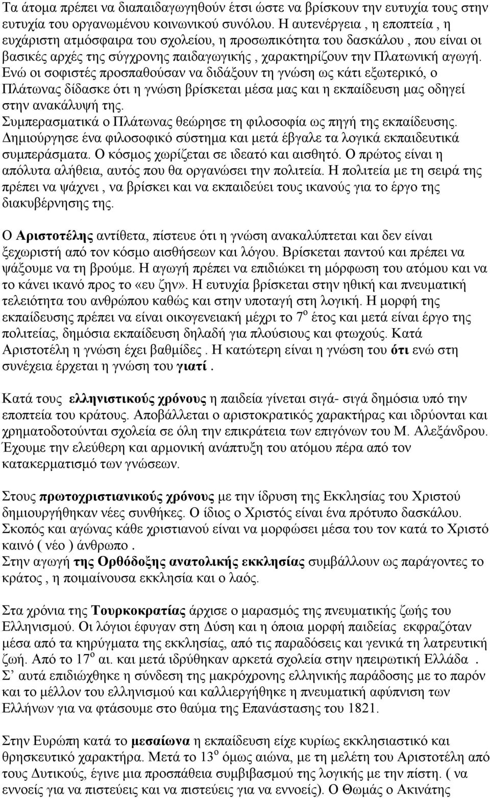 Ενώ οι σοφιστές προσπαθούσαν να διδάξουν τη γνώση ως κάτι εξωτερικό, ο Πλάτωνας δίδασκε ότι η γνώση βρίσκεται μέσα μας και η εκπαίδευση μας οδηγεί στην ανακάλυψή της.