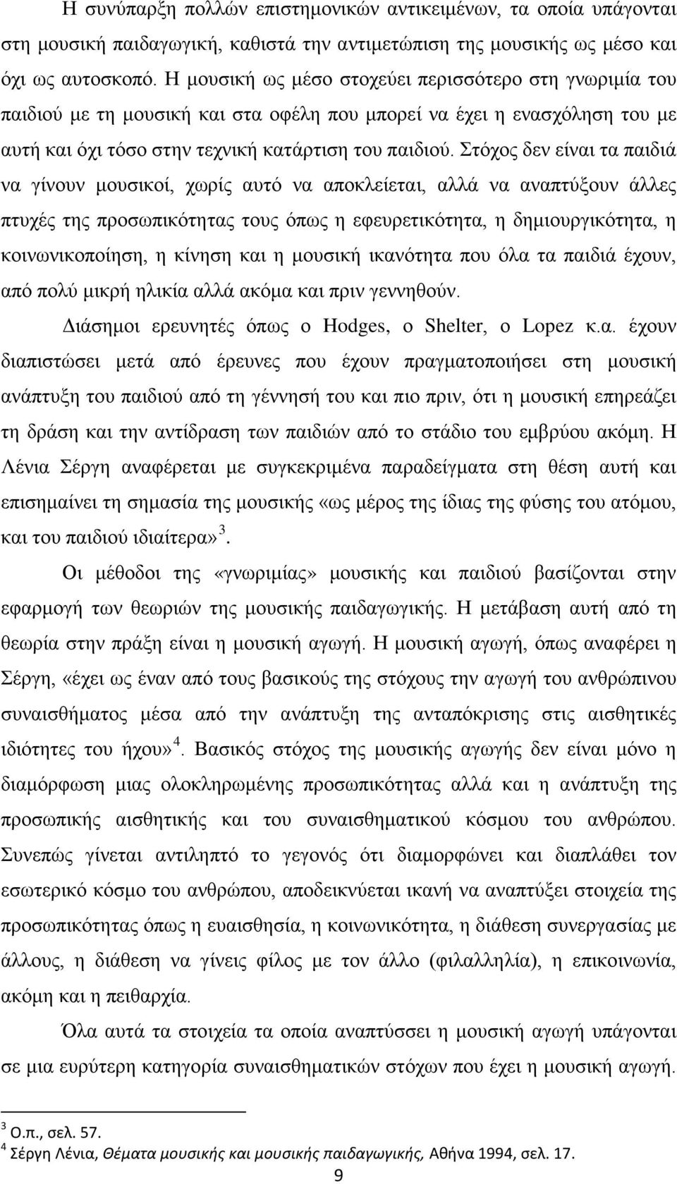 Στόχος δεν είναι τα παιδιά να γίνουν μουσικοί, χωρίς αυτό να αποκλείεται, αλλά να αναπτύξουν άλλες πτυχές της προσωπικότητας τους όπως η εφευρετικότητα, η δημιουργικότητα, η κοινωνικοποίηση, η κίνηση