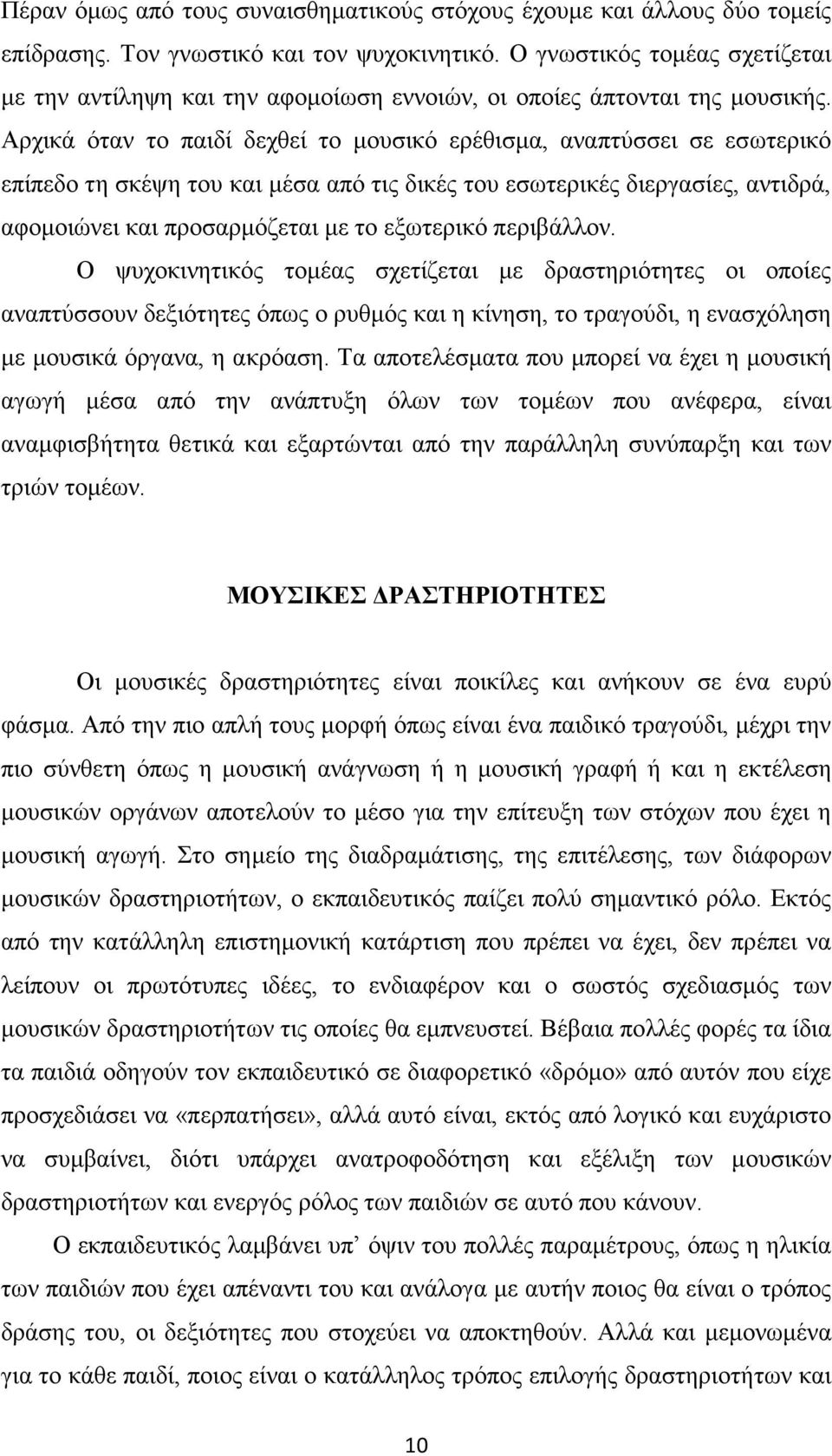 Αρχικά όταν το παιδί δεχθεί το μουσικό ερέθισμα, αναπτύσσει σε εσωτερικό επίπεδο τη σκέψη του και μέσα από τις δικές του εσωτερικές διεργασίες, αντιδρά, αφομοιώνει και προσαρμόζεται με το εξωτερικό