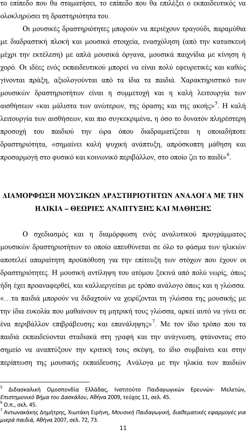 παιχνίδια με κίνηση ή χορό. Οι ιδέες ενός εκπαιδευτικού μπορεί να είναι πολύ εφευρετικές και καθώς γίνονται πράξη, αξιολογούνται από τα ίδια τα παιδιά.