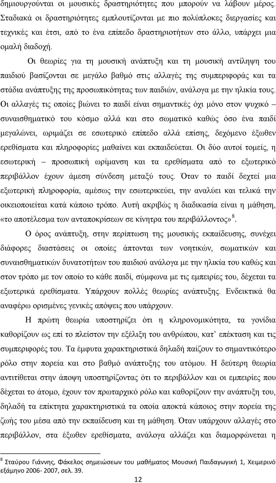 Οι θεωρίες για τη μουσική ανάπτυξη και τη μουσική αντίληψη του παιδιού βασίζονται σε μεγάλο βαθμό στις αλλαγές της συμπεριφοράς και τα στάδια ανάπτυξης της προσωπικότητας των παιδιών, ανάλογα με την