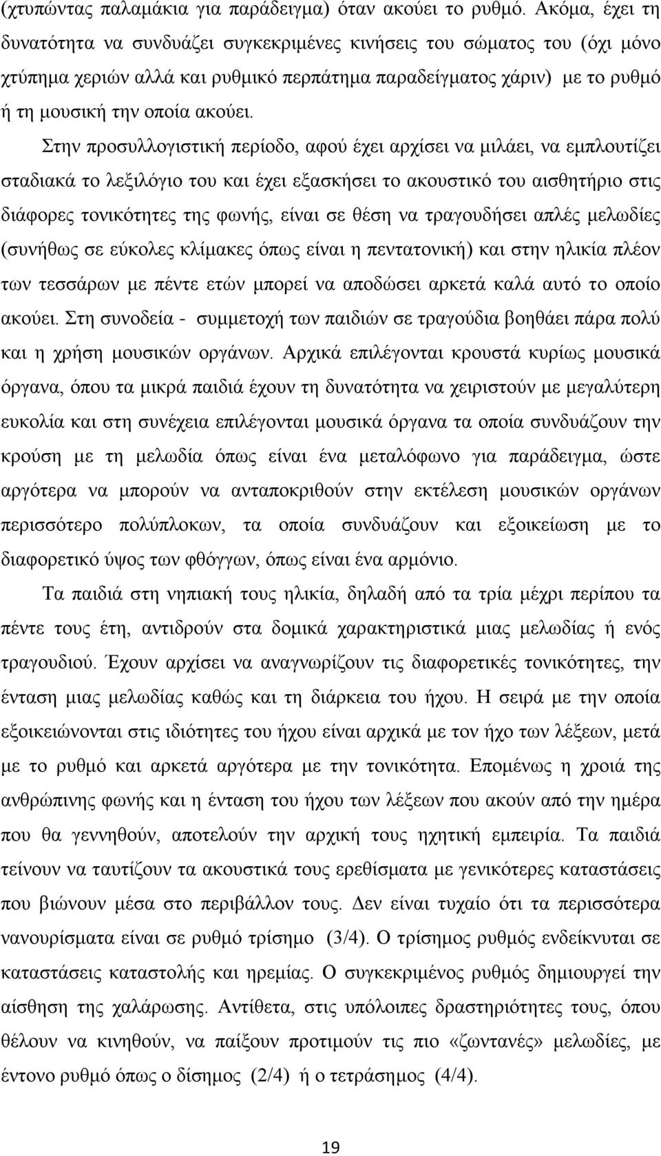 Στην προσυλλογιστική περίοδο, αφού έχει αρχίσει να μιλάει, να εμπλουτίζει σταδιακά το λεξιλόγιο του και έχει εξασκήσει το ακουστικό του αισθητήριο στις διάφορες τονικότητες της φωνής, είναι σε θέση