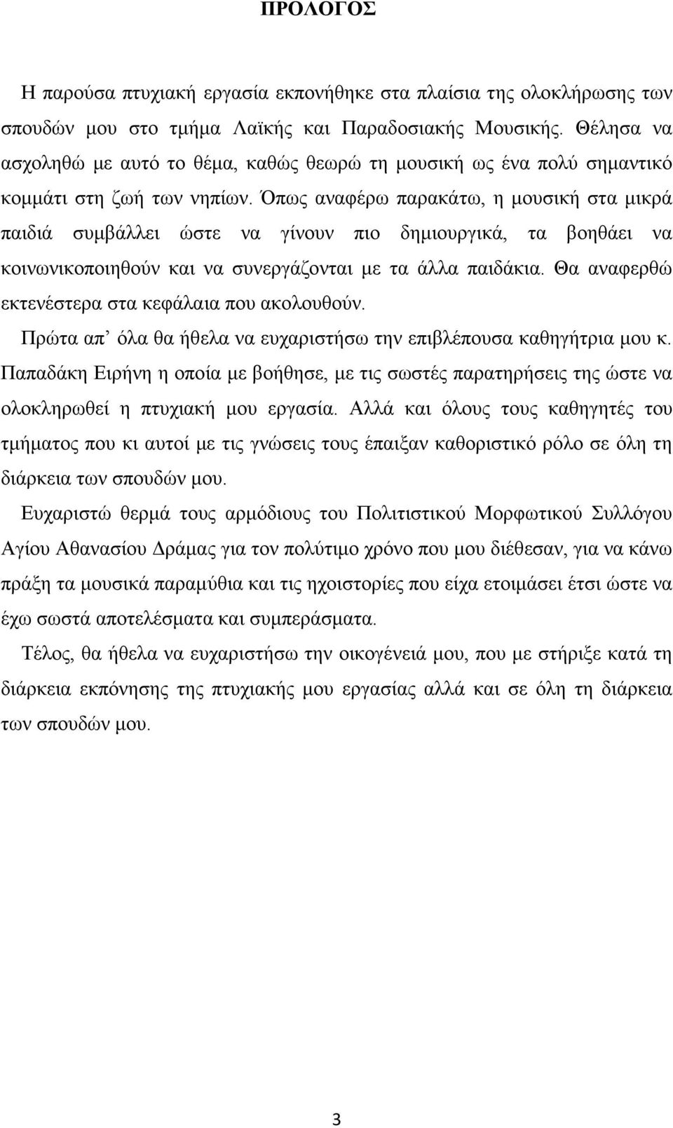 Όπως αναφέρω παρακάτω, η μουσική στα μικρά παιδιά συμβάλλει ώστε να γίνουν πιο δημιουργικά, τα βοηθάει να κοινωνικοποιηθούν και να συνεργάζονται με τα άλλα παιδάκια.