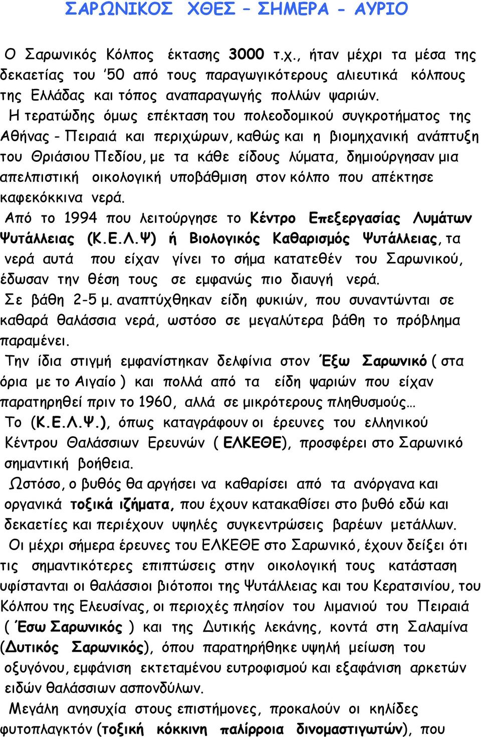 Η τερατώδης όμως επέκταση του πολεοδομικού συγκροτήματος της Αθήνας - Πειραιά και περιχώρων, καθώς και η βιομηχανική ανάπτυξη του Θριάσιου Πεδίου, με τα κάθε είδους λύματα, δημιούργησαν μια