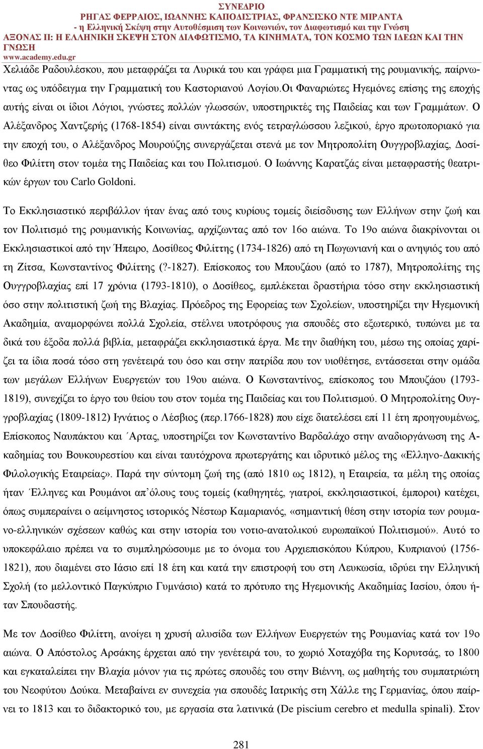 Ο Αλέξανδρος Χαντζερής (1768-1854) είναι συντάκτης ενός τετραγλώσσου λεξικού, έργο πρωτοποριακό για την εποχή του, ο Αλέξανδρος Μουρούζης συνεργάζεται στενά με τον Μητροπολίτη Ουγγροβλαχίας, Δοσίθεο