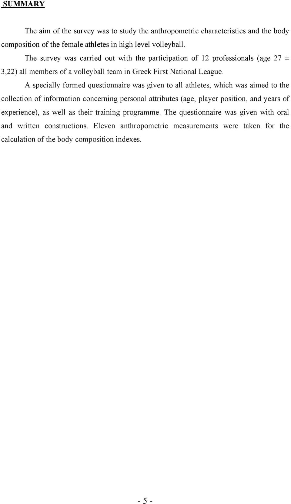 A specially formed questionnaire was given to all athletes, which was aimed to the collection of information concerning personal attributes (age, player position, and years