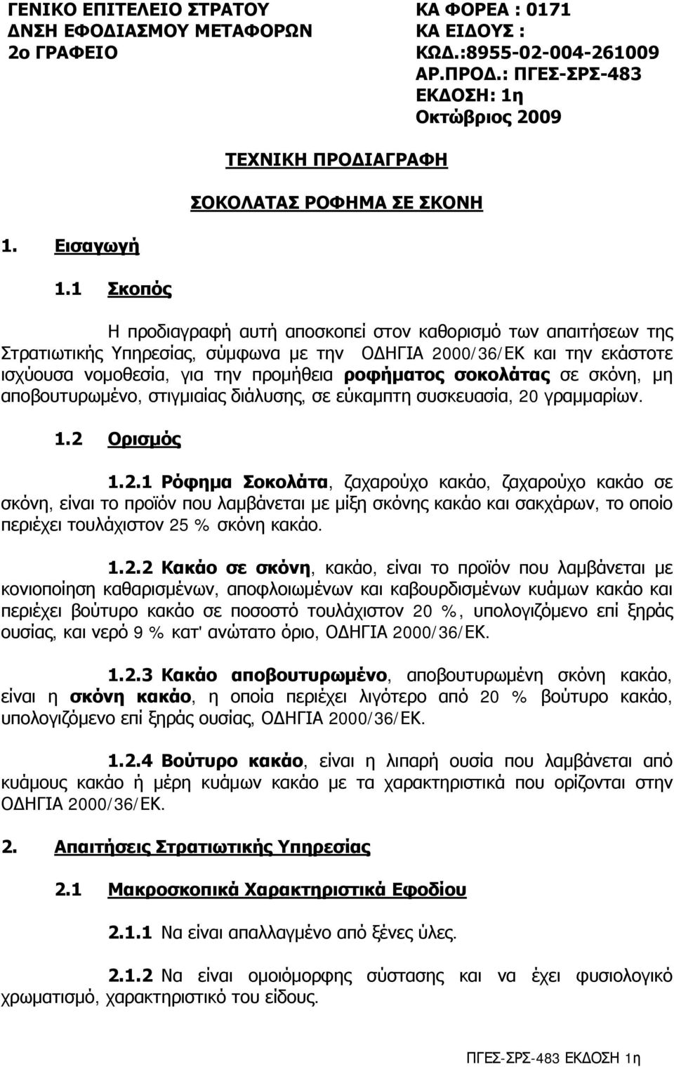 1 Σκοπός Η προδιαγραφή αυτή αποσκοπεί στον καθορισμό των απαιτήσεων της Στρατιωτικής Υπηρεσίας, σύμφωνα με την ΟΔΗΓΙΑ 2000/36/ΕΚ και την εκάστοτε ισχύουσα νομοθεσία, για την προμήθεια ροφήματος