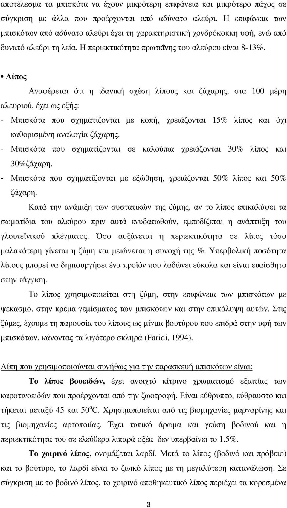 Λίπος Αναφέρεται ότι η ιδανική σχέση λίπους και ζάχαρης, στα 100 µέρη αλευριού, έχει ως εξής: - Μπισκότα που σχηµατίζονται µε κοπή, χρειάζονται 15% λίπος και όχι καθορισµένη αναλογία ζάχαρης.