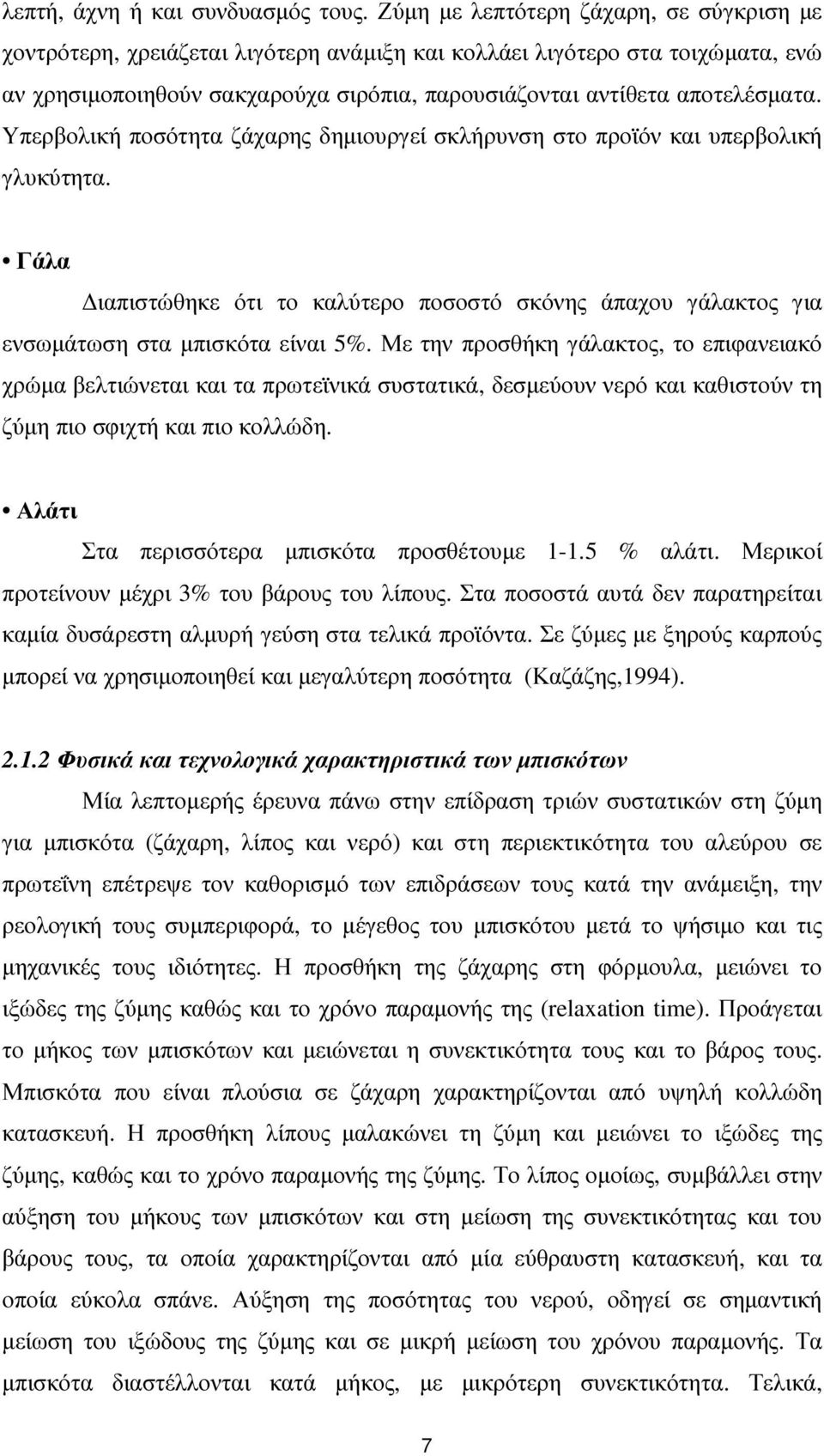 Υπερβολική ποσότητα ζάχαρης δηµιουργεί σκλήρυνση στο προϊόν και υπερβολική γλυκύτητα. Γάλα ιαπιστώθηκε ότι το καλύτερο ποσοστό σκόνης άπαχου γάλακτος για ενσωµάτωση στα µπισκότα είναι 5%.