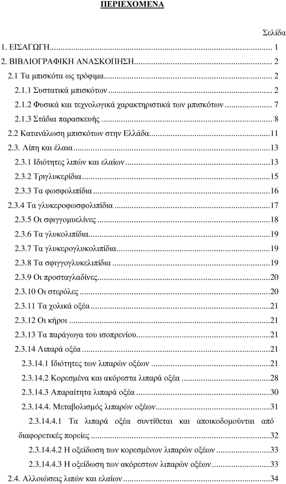 ..18 2.3.6 Τα γλυκολιπίδια...19 2.3.7 Τα γλυκερογλυκολιπίδια...19 2.3.8 Τα σφιγγογλυκελιπίδια...19 2.3.9 Οι προσταγλαδίνες...20 2.3.10 Οι στερόλες...20 2.3.11 Τα χολικά οξέα...21 2.3.12 Οι κήροι...21 2.3.13 Τα παράγωγα του ισοπρενίου.