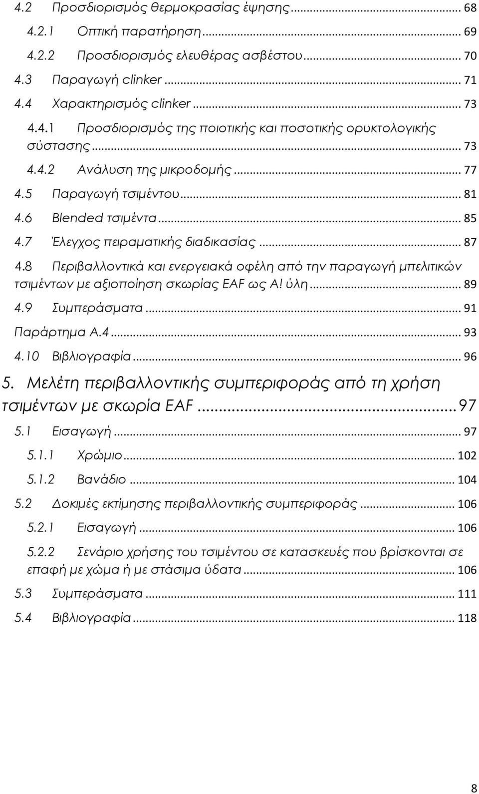 8 Περιβαλλοντικά και ενεργειακά οφέλη από την παραγωγή μπελιτικών τσιμέντων με αξιοποίηση σκωρίας EAF ως Α! ύλη... 89 4.9 Συμπεράσματα... 9 Παράρτημα Α.4... 93 4.0 Βιβλιογραφία... 96 5.